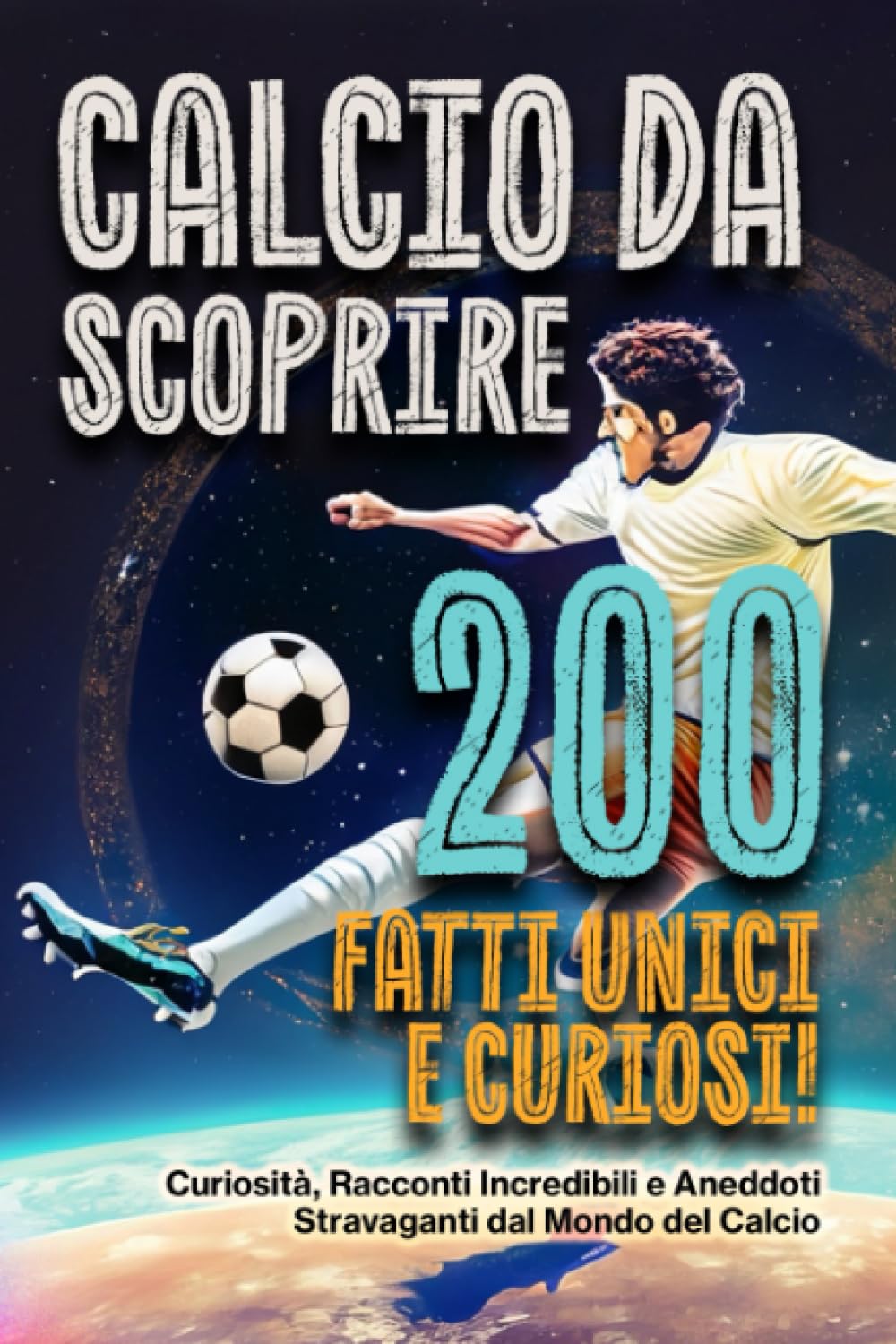 Calcio da scoprire: 200 Fatti unici e curiosi!: Curiosità, racconti incredibili e aneddoti stravaganti dal mondo del calcio. book