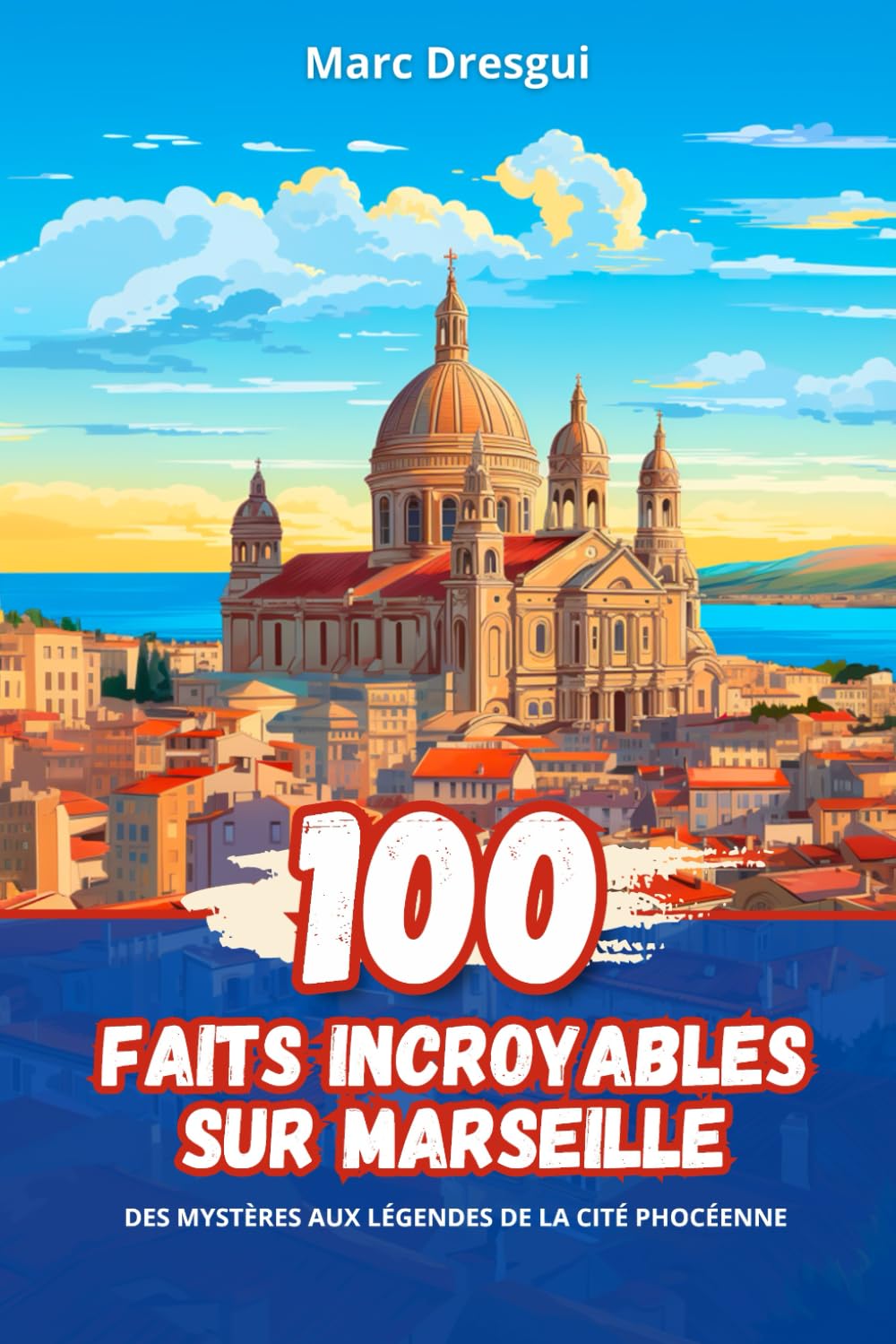 100 Faits Incroyables sur Marseille: des Mystères aux Légendes de la Cité Phocéenne book