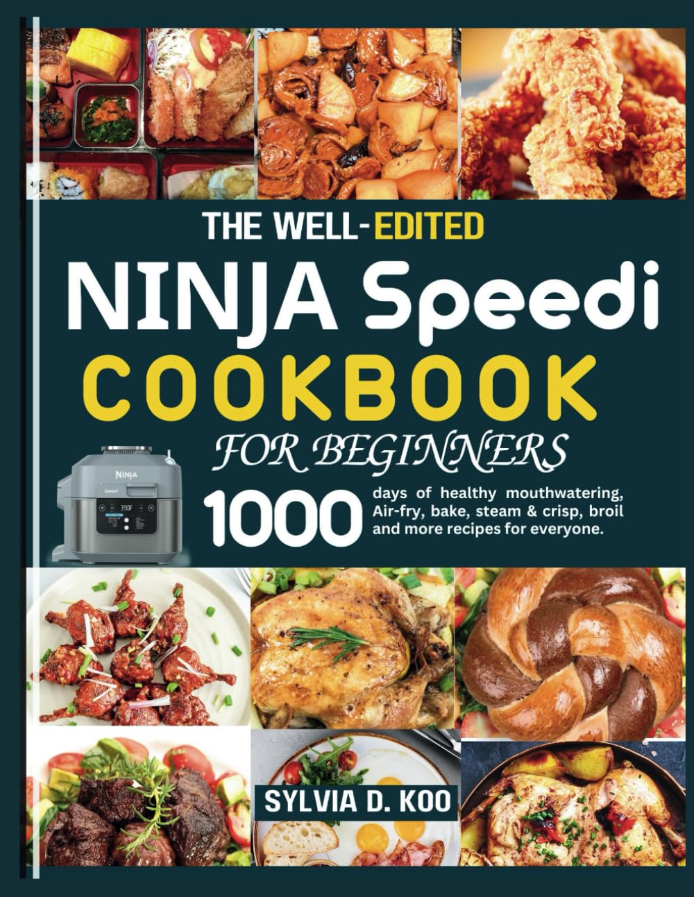 The Well-Edited Ninja Speedi Cookbook For Beginners: 1000 days of healthy mouthwatering, Air-fry, bake, steam & crisp, broil and more recipes for everyone Cooking & Enjoying