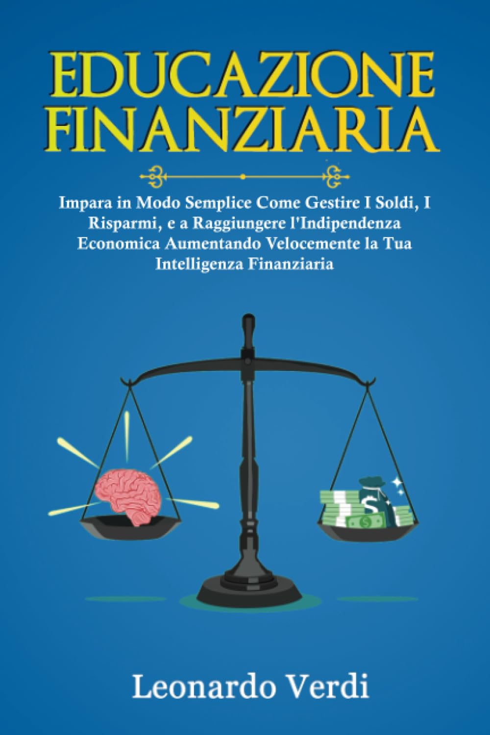 Educazione Finanziaria: Impara in Modo Semplice Come Gestire I Soldi, I Risparmi, e a Raggiungere l'Indipendenza Economica Aumentando Velocemente la ... da principiante a esperto, Band 2) Books