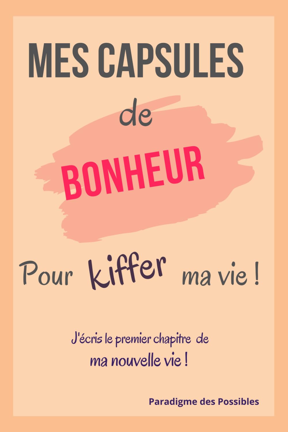 Mes capsules de bonheur pour kiffer ma vie !: J'écris le premier chapitre de ma nouvelle vie book