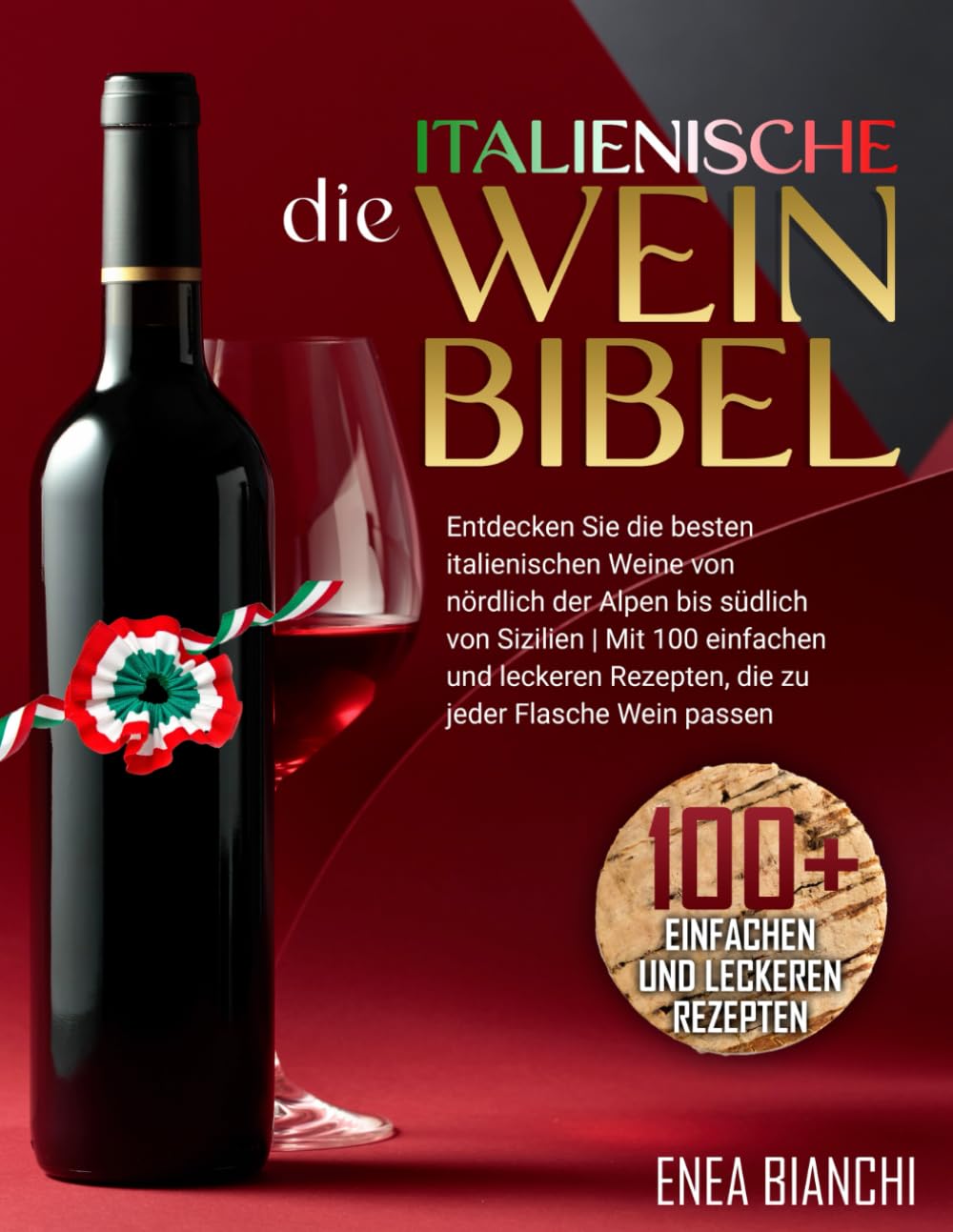 Die Italienische Weinbibel: Entdecken Sie die Besten Italienischen Weine von Nördlich der Alpen bis Südlich von Sizilien | Mit 100 Einfachen und Leckeren Rezepten, die zu Jeder Flasche Wein Passen Learning & Reference