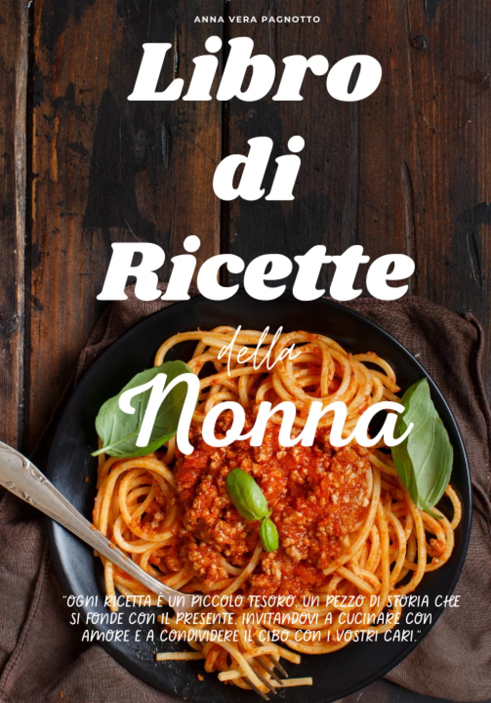 LIBRO DI RICETTE DELLA NONNA: Tante ricette semplici della tradizione culinaria italiana. Cucina casalinga dall'antipasto al dolce e piatti regionali. Cooking & Enjoying