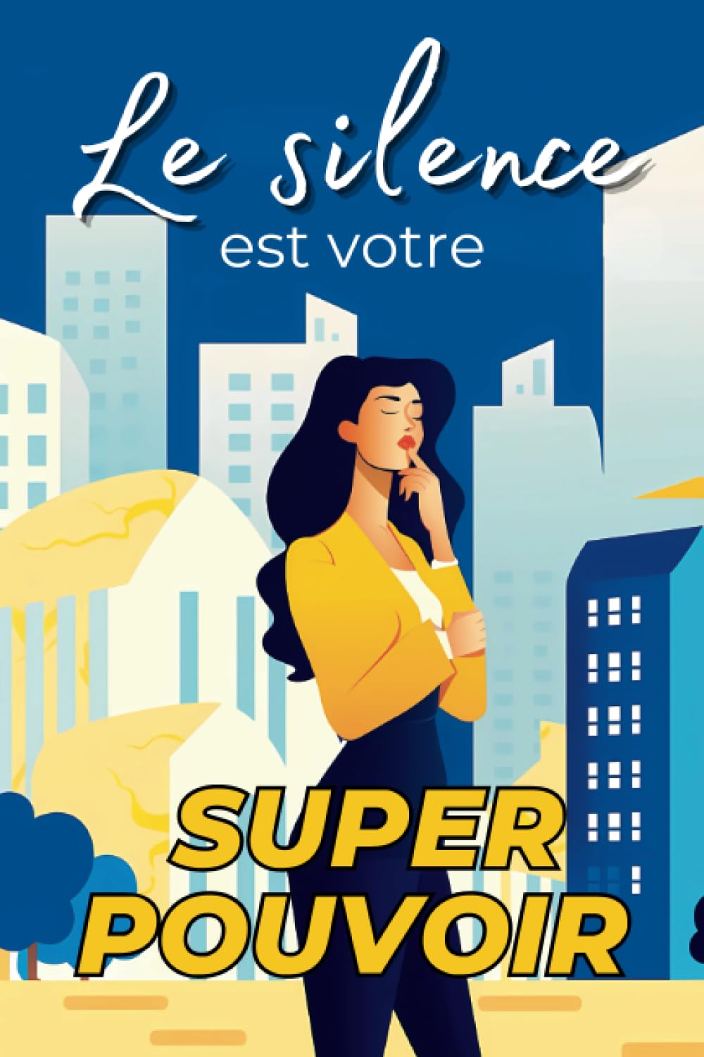 Le Silence est Votre Superpouvoir: Pourquoi les Gens Silencieux ont du Succès - Comment le silence apporte Protection, Leadership, et le Renforcement de vos relations Business, Finance & Career