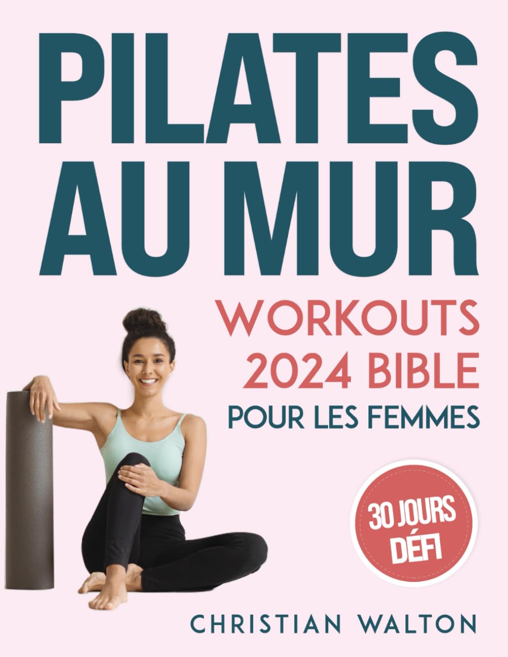 Pilates Au Mur Workouts Bible Pour les Femmes: Le Défi Complet de 30 Jours pour Tonifier vos Fessiers, vos Abdominaux et votre Dos avec des Exercices Illustrés pour tout le Corps | Étape par Étape Health, Nutrition & Fitness