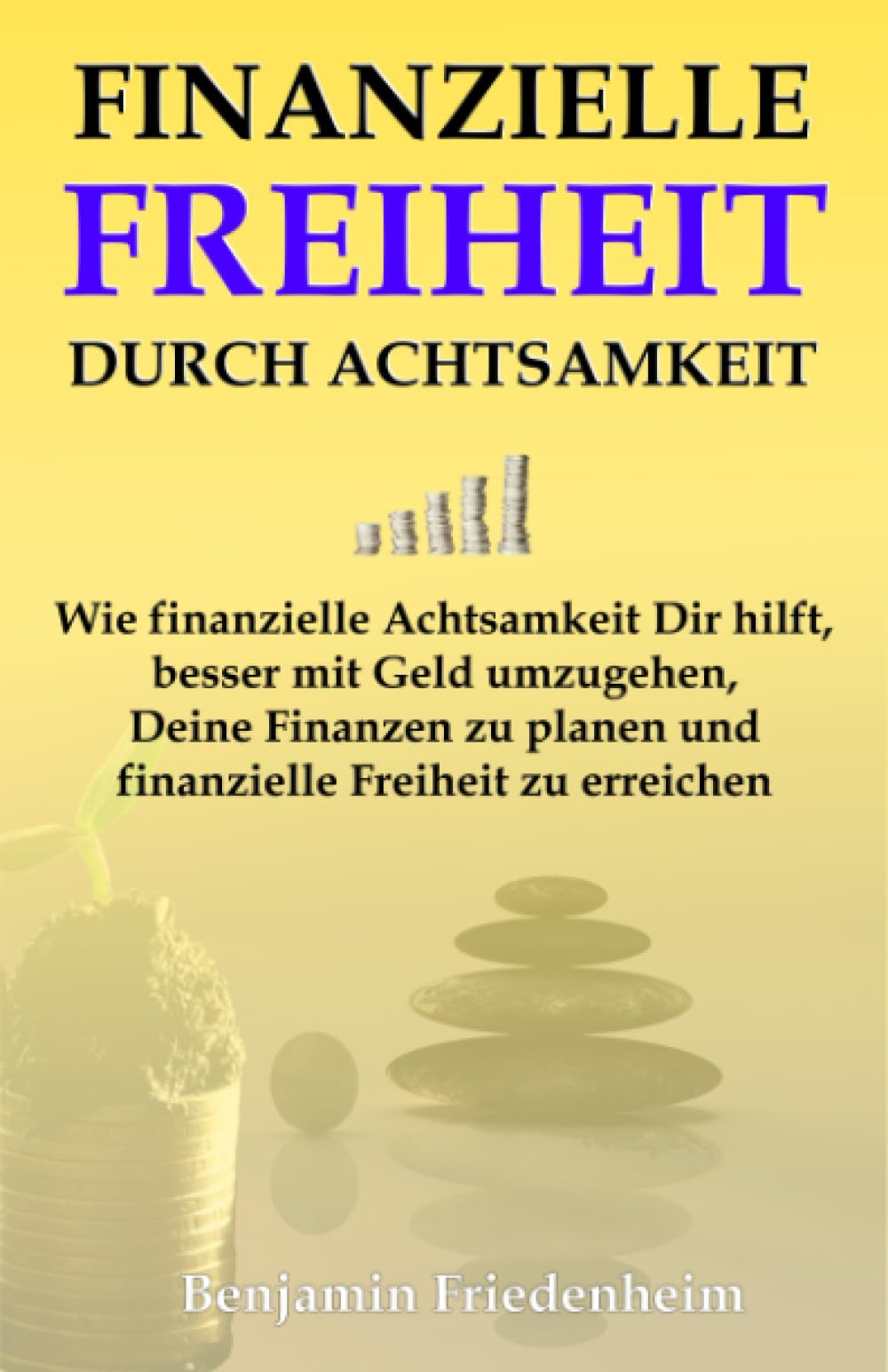 Finanzielle Freiheit durch Achtsamkeit: Wie finanzielle Achtsamkeit Dir hilft, besser mit Geld umzugehen, Deine Finanzen zu planen und finanzielle Freiheit zu erreichen Business, Finance & Career