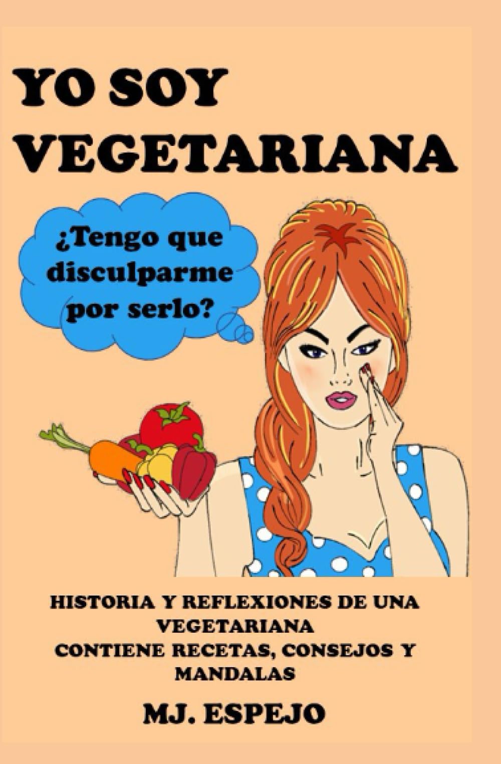YO SOY VEGETARIANA ¿TENGO QUE DISCULPARME POR SERLO?: HISTORIA Y REFLEXIONES DE UNA VEGETARIANA. CLAVES DE MI CAMBIO PSICOLÓGICO Y TRANSFORMACIÓN PERSONAL. Self-help