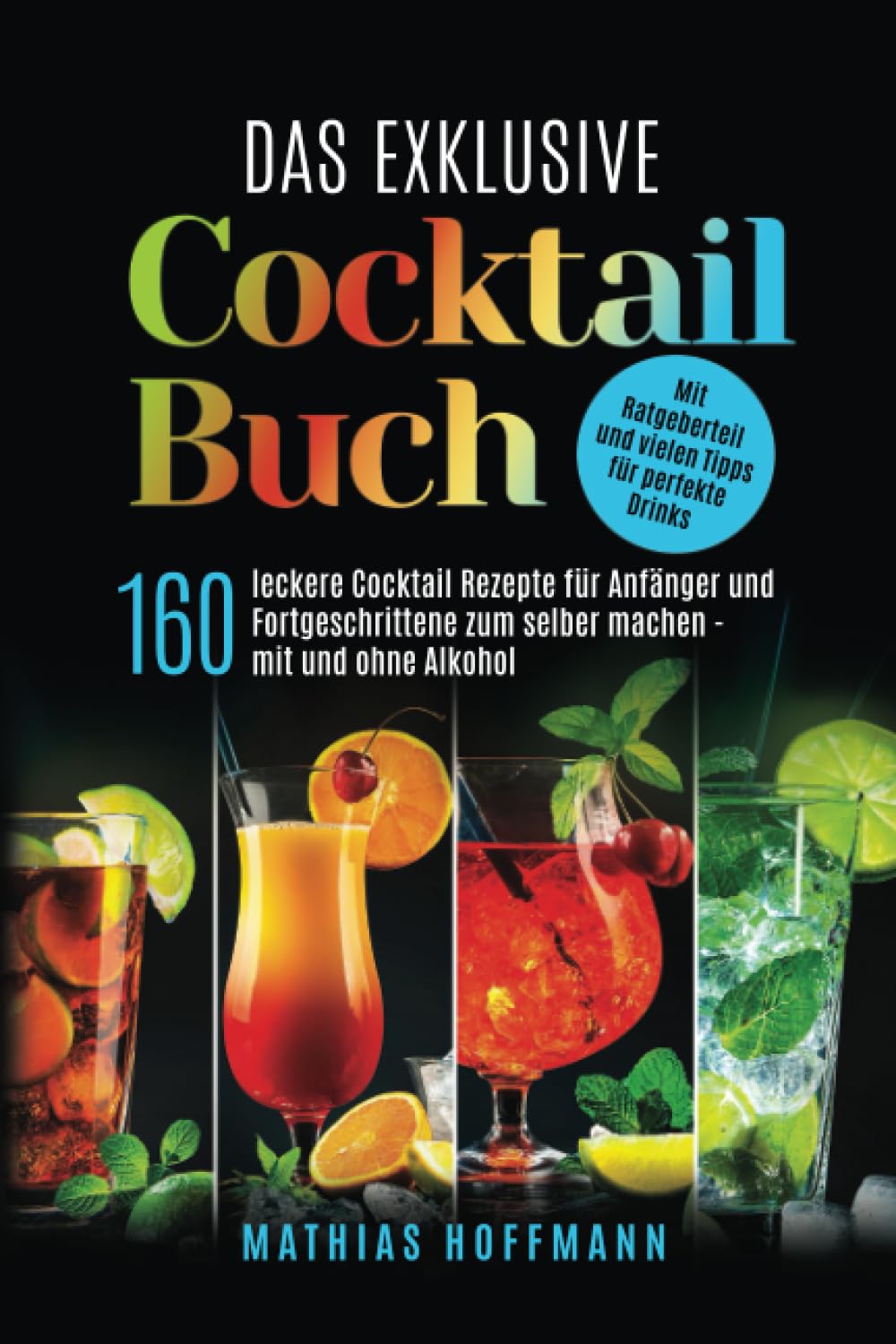 Das exklusive Cocktail Buch: 160 leckere Cocktail Rezepte für Anfänger und Fortgeschrittene zum selber machen — mit und ohne Alkohol. Mit Ratgeberteil und vielen Tipps für perfekte Drinks book