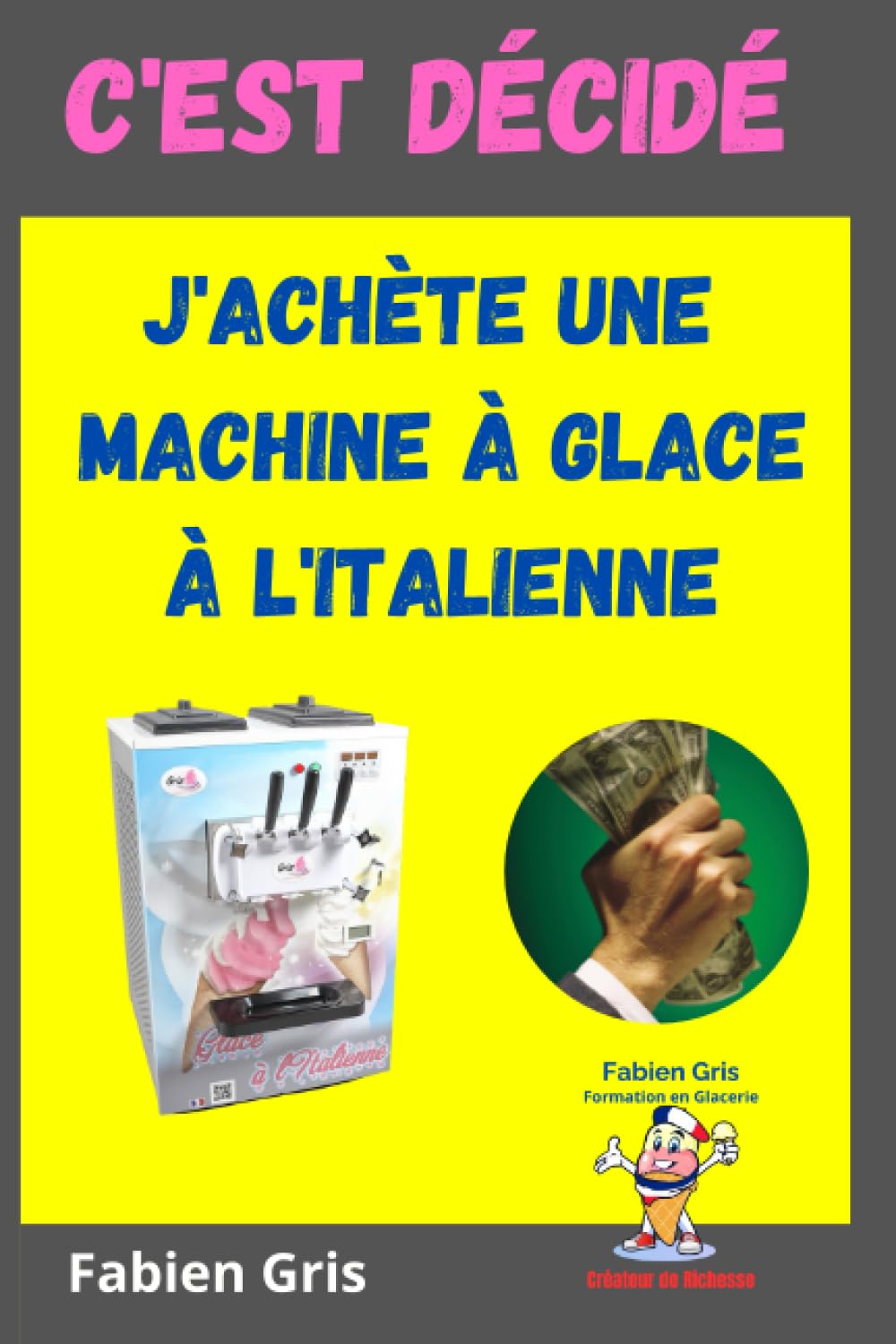 C'est Décidé, J'Achète une Machine à Glace à l'Italienne: Le Guide Complet pour Maximiser les Ventes de Glace à l'Italienne : Stratégies Éprouvées, ... pour un Business Lucratif Toute l'Année. book