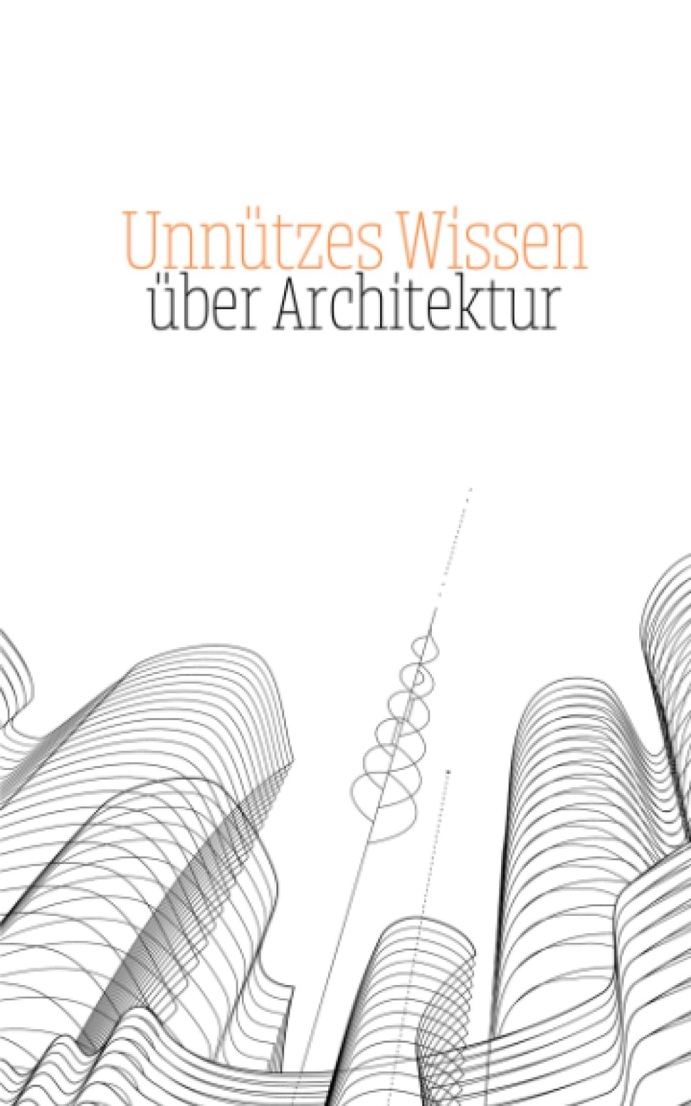 Unnützes Wissen über Architektur: Erstaunliche Fakten und kuriose Merkmale der Architektur - Allgemeinbildung Buch und Wissenswertes für Jugendliche und Erwachsene Architecture