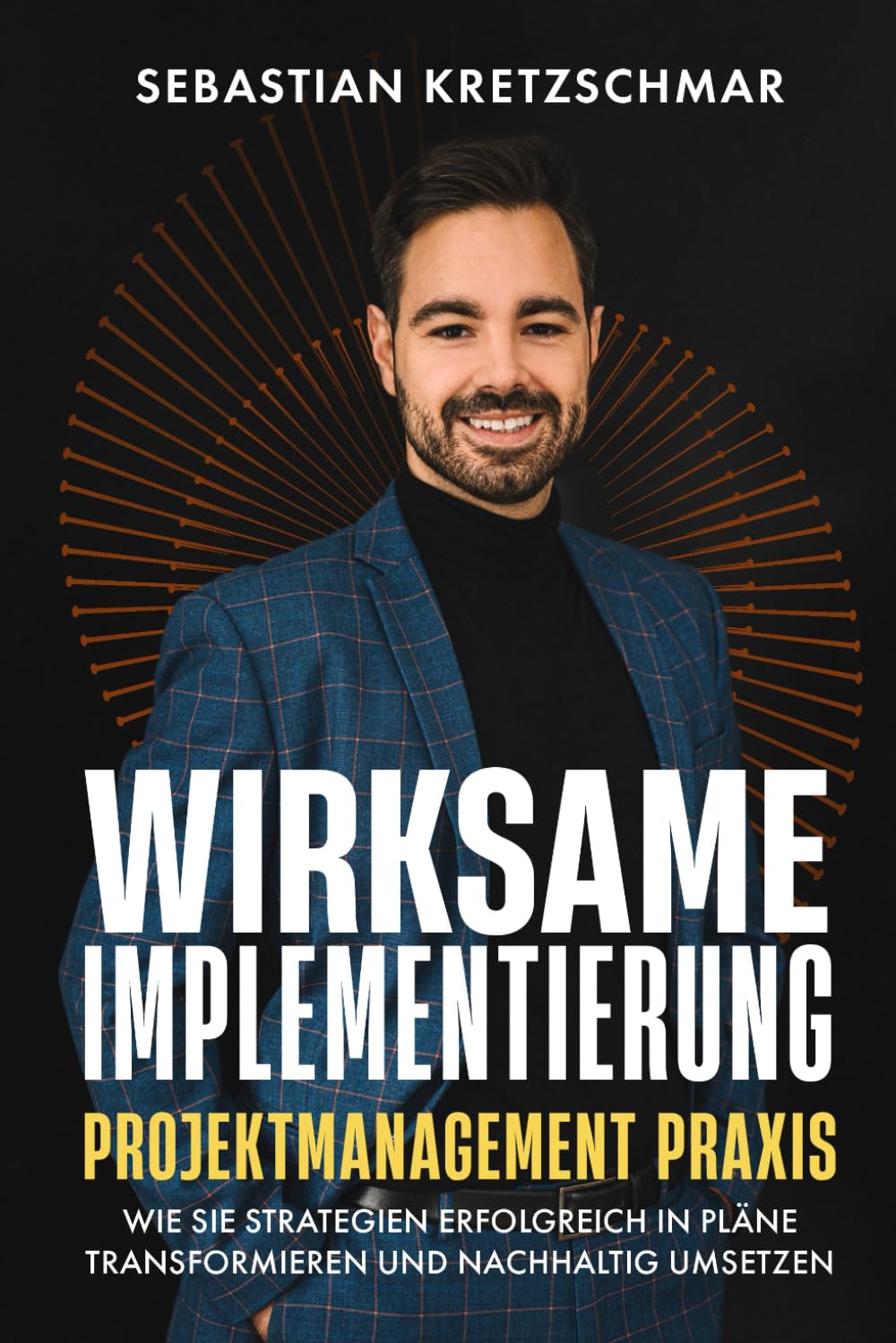 WIRKSAME IMPLEMENTIERUNG: Wie Sie Strategien erfolgreich in Pläne transformieren und nachhaltig umsetzen; ein Projektmanagement Ratgeber für (angehende) Projektmanager, Berater und Gründer Business, Finance & Career