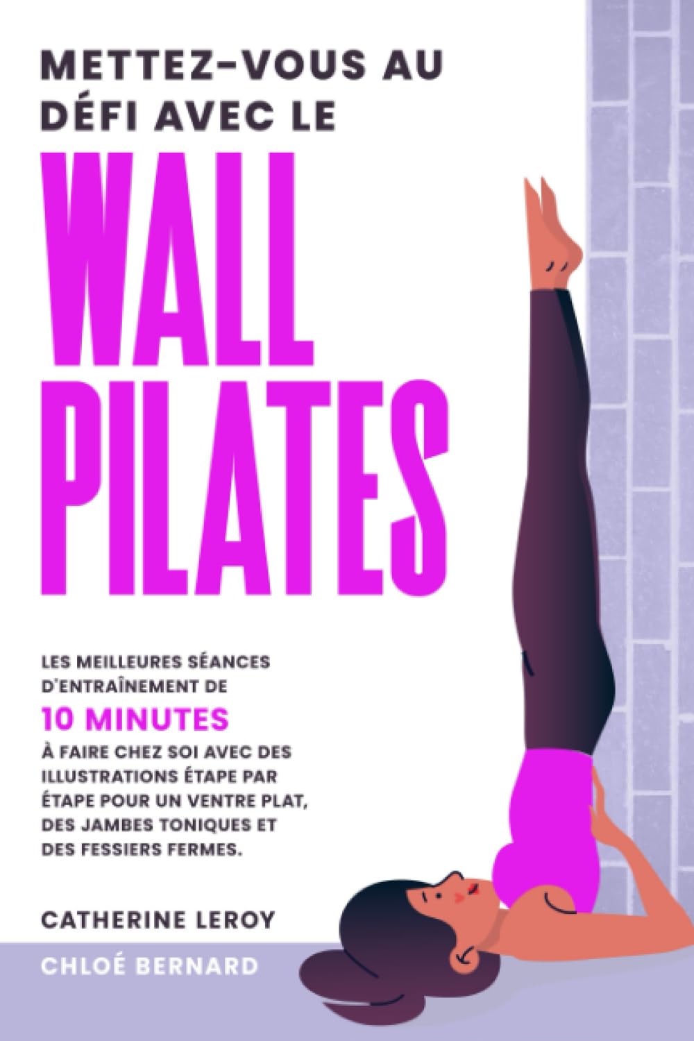 Mettez-vous au défi avec le Wall Pilates: Les meilleures séances d'entraînement de 10 minutes à faire chez soi avec des illustrations étape par étape ... des jambes toniques et des fessiers fermes. Health, Nutrition & Fitness