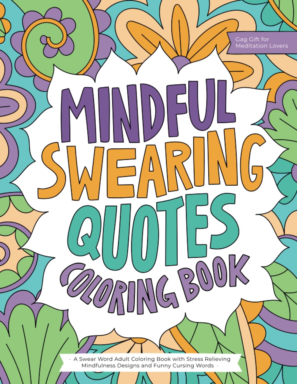 Mindful Swearing Quotes: A Swear Word Adult Coloring Book with Stress Relieving Mindfulness Designs and Funny Cursing Words (Gag Gift for Meditation Lovers) Hobbies & Crafts