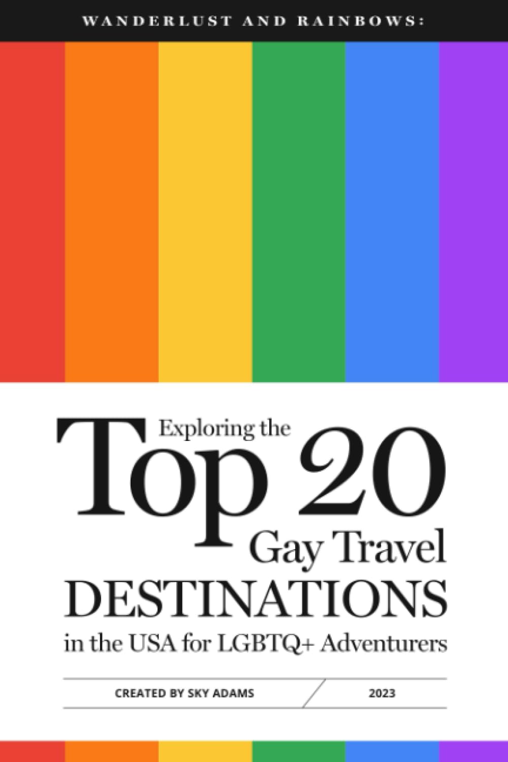 Wanderlust and Rainbows: Exploring the Top 20 Gay Travel Destinations in the USA for LGBTQ+ Adventurers: A Gay Travel Guide (Wanderlust and Rainbows: a Gay Travel Guide Series) Social Sciences