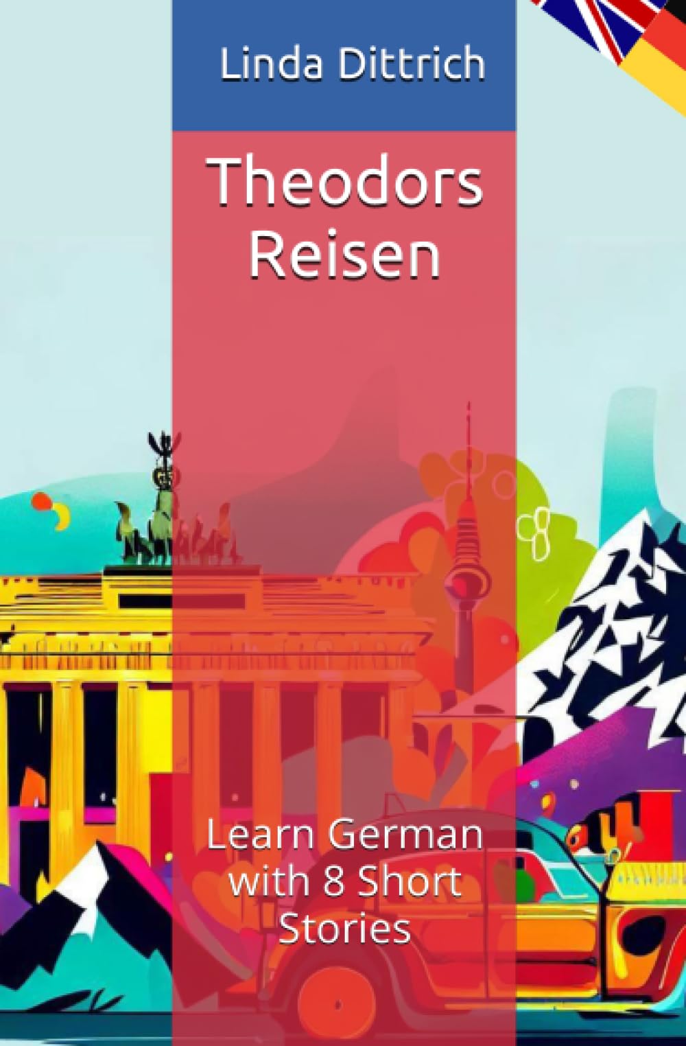 Theodors Reisen: Learn German with 8 Short Stories, Kurzgeschichten, B1, DaF, DaZ, Deutsch lernen Foreign Languages ​​& Dictionaries