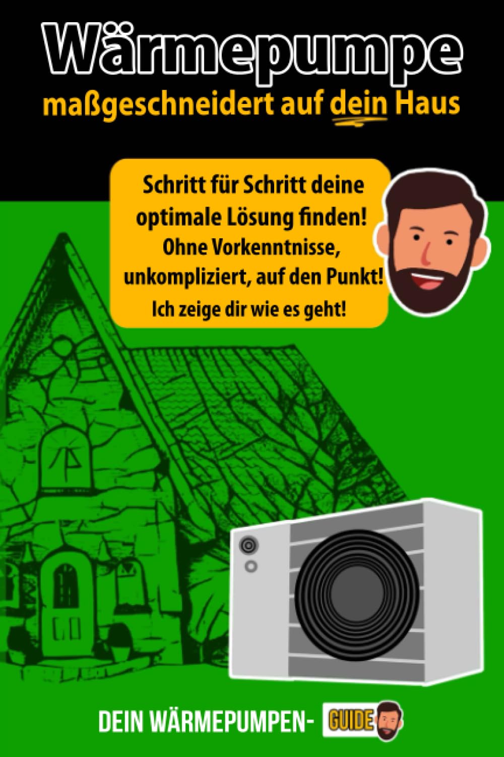 Wärmepumpe maßgeschneidert auf dein Haus - Schritt für Schritt deine optimale Lösung finden! Ohne Vorkenntnisse, unkompliziert, auf den Punkt! Wärmepumpen-Guide: Der etwas andere Ratgeber Business & Technology