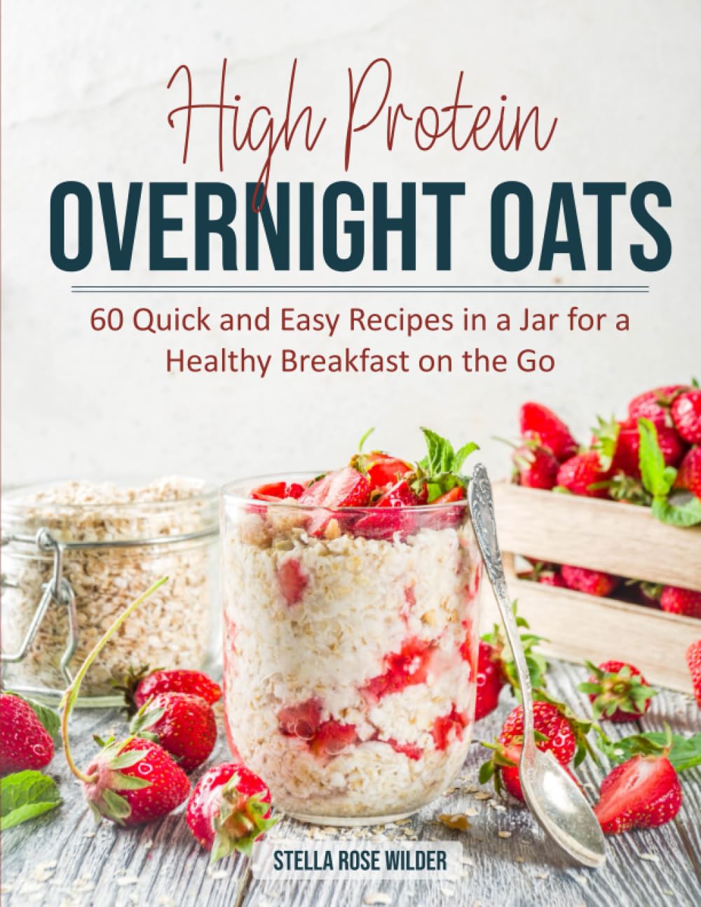 High Protein Overnight Oats: 60 Quick and Easy Recipes in a Jar for a Healthy Breakfast on the Go Cooking & Enjoying