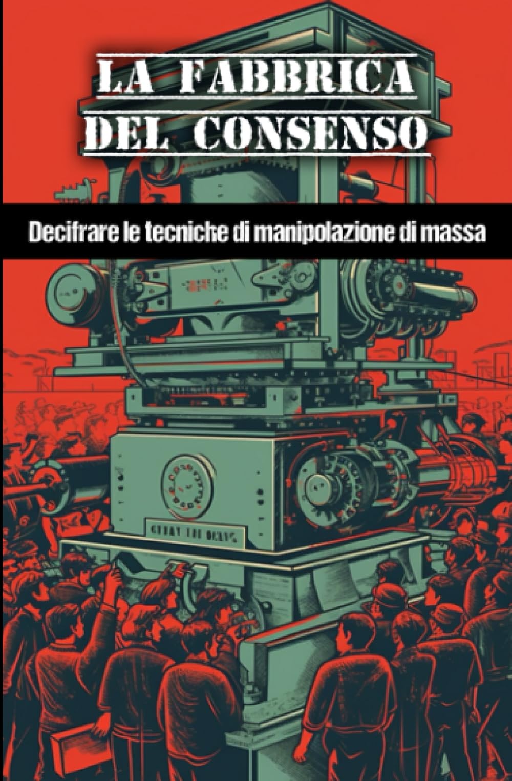 La fabbrica del consenso: Decifrare le tecniche di manipolazione di massa book