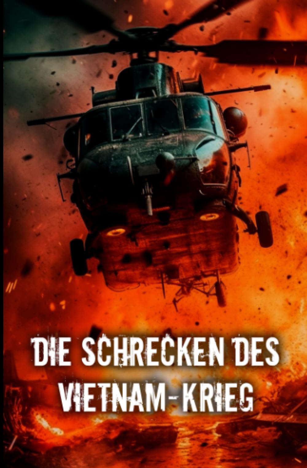 Die Schrecken Des Vietnam-Krieg: Entdecken Sie die verborgenen Seiten des Konflikts und die unauslöschlichen Narben des Krieges Politics & History