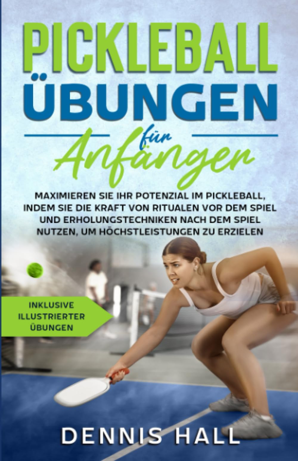 Pickleball-Übungen für Anfänger: Maximieren Sie Ihr Potenzial im Pickleball, indem Sie die Kraft von Ritualen vor dem Spiel und Erholungstechniken ... zu erzielen (inklusive illustrierter Übungen) Drama