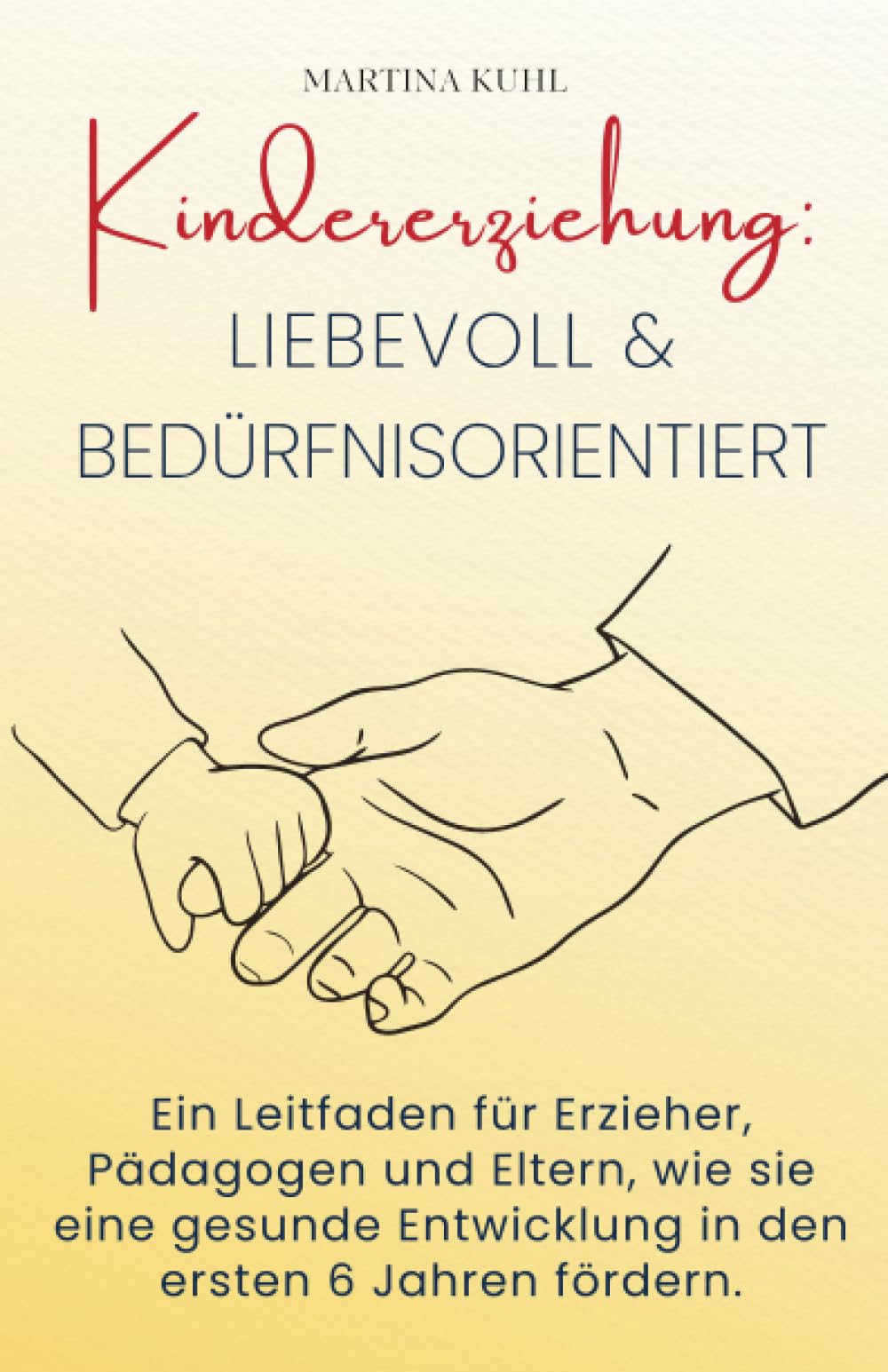 Kindererziehung: Liebevoll & bedürfnisorientiert: Ein Leitfaden für Erzieher, Pädagogen und Eltern, wie sie eine gesunde Entwicklung in den ersten 6 Jahren fördern. Parents & Children