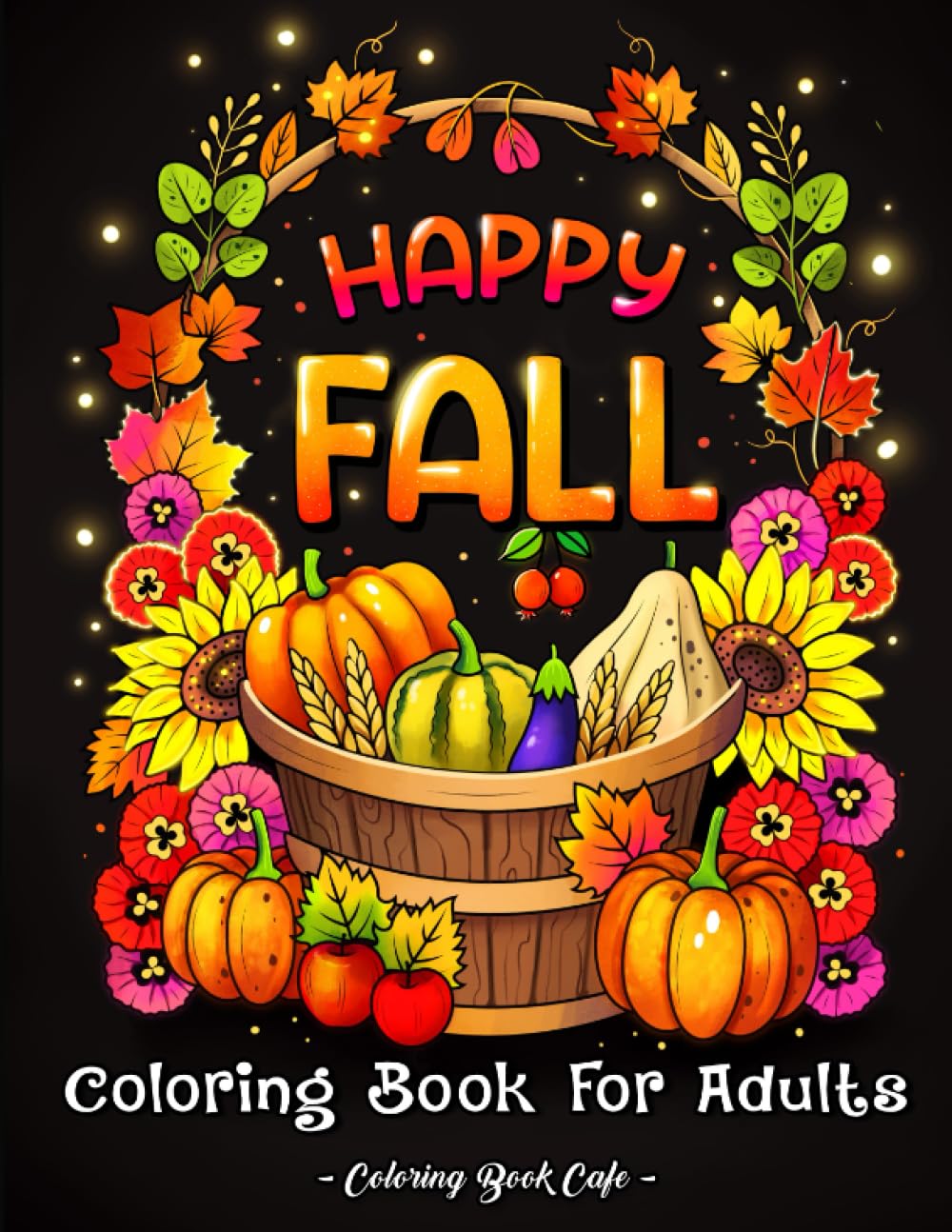 Happy Fall Coloring Book for Adults: Large Print Autumn Designs with Cute Animals, Beautiful Flowers, Charming Pumpkins and More! book