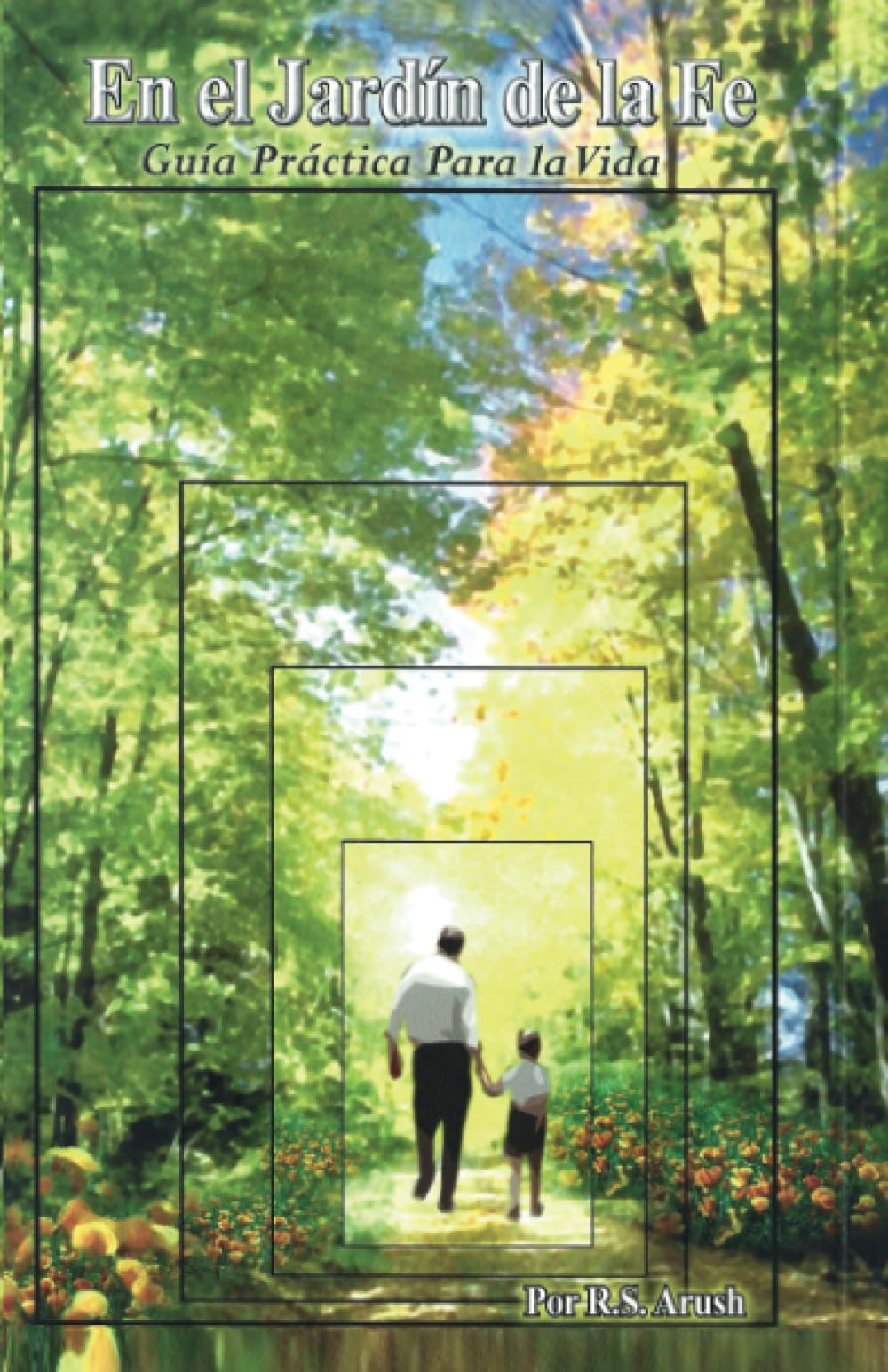 En el Jardín de la Fe: Guía practica para una vida de fe y acercamiento al Creador del Universo en todo momento Religion & Esotericism