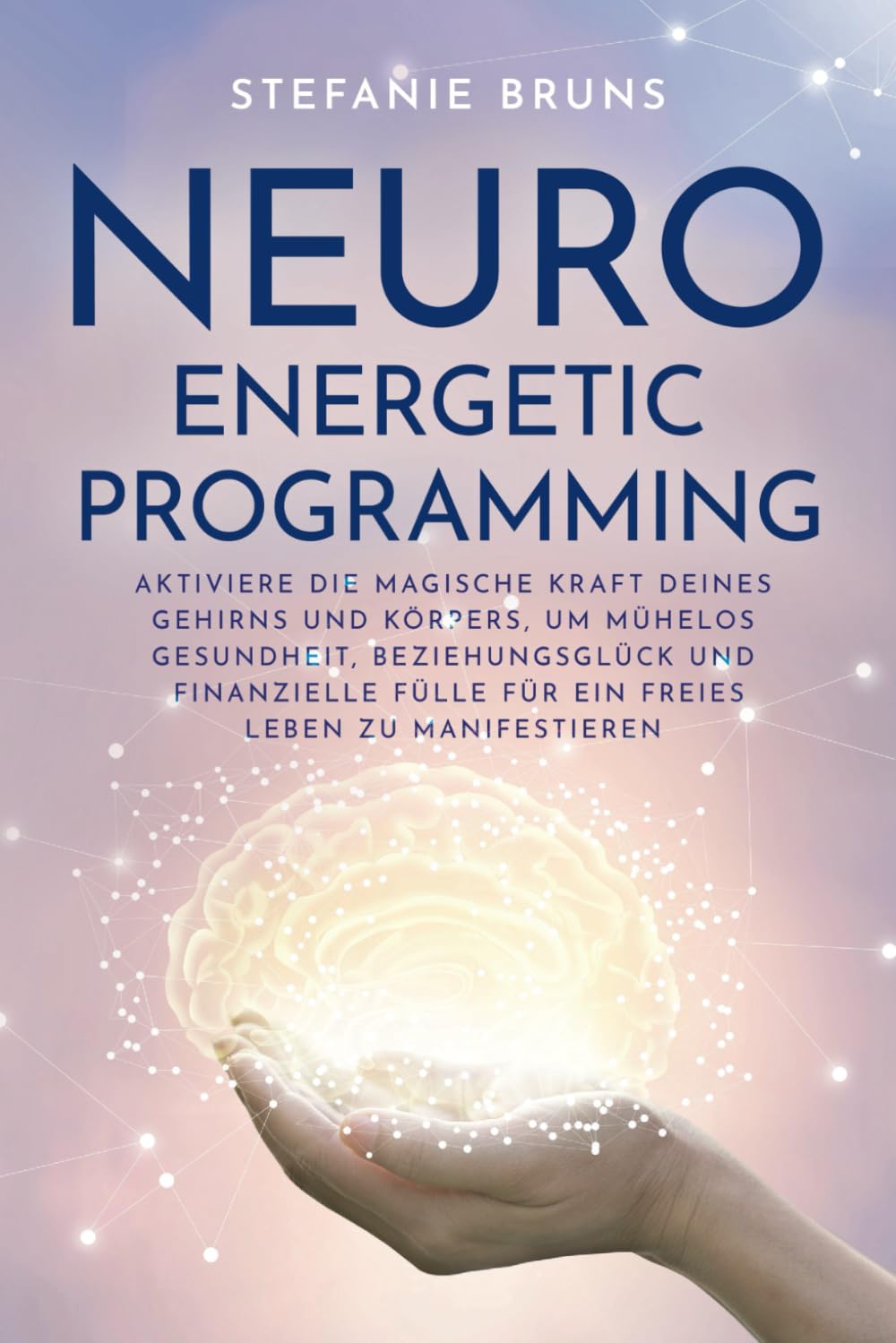 Neuro-Energetic-Programming: Aktiviere die magische Kraft deines Gehirns und Körpers, um mühelos Gesundheit, Beziehungsglück und finanzielle Fülle für ein freies Leben zu manifestieren Business, Finance & Career