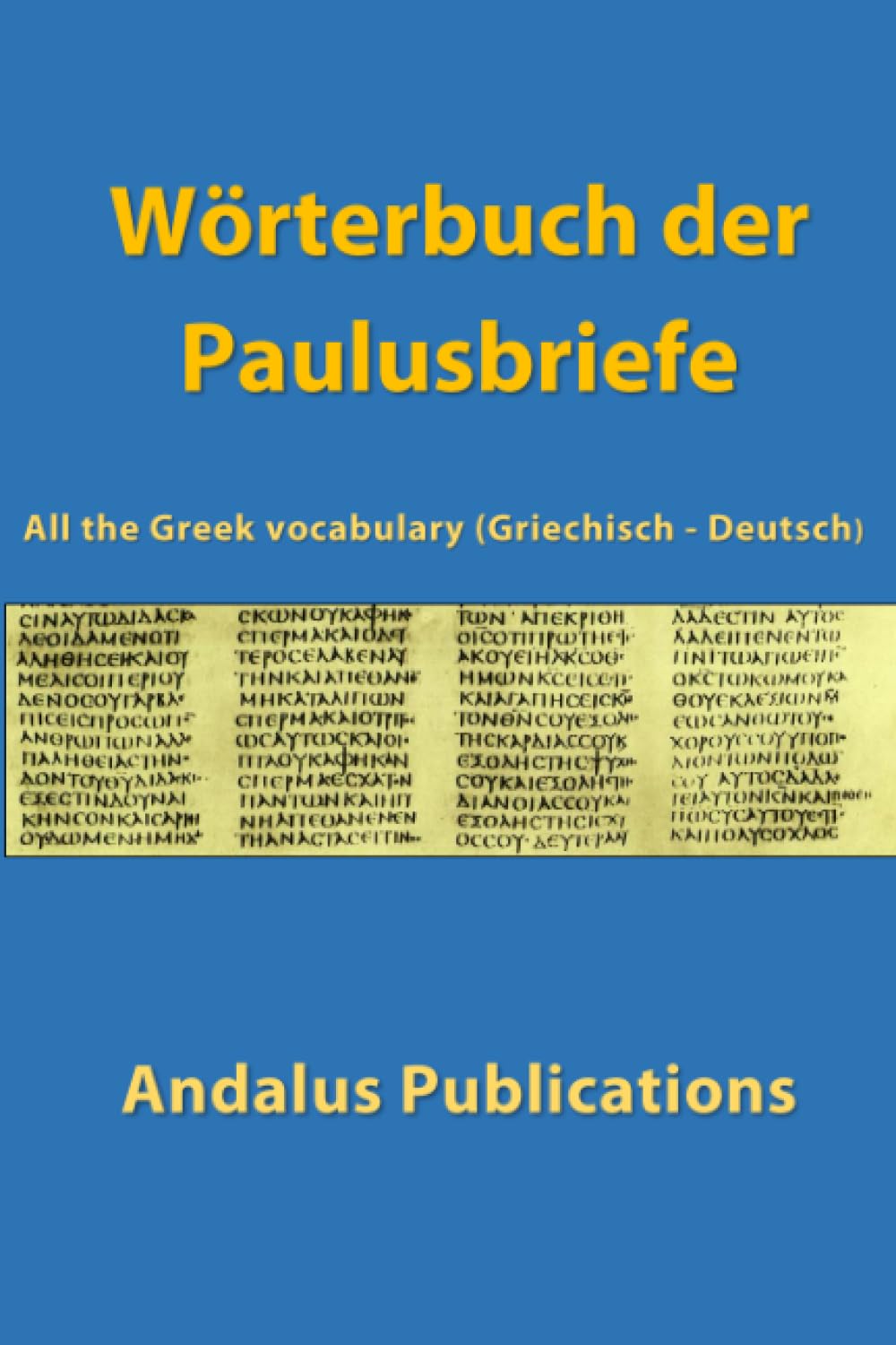 Wörterbuch der Paulusbriefe (Griechisch - Deutsch): All the Greek vocabulary (Sprachen der Bibel und des Korans, Band 23) Historical Fiction