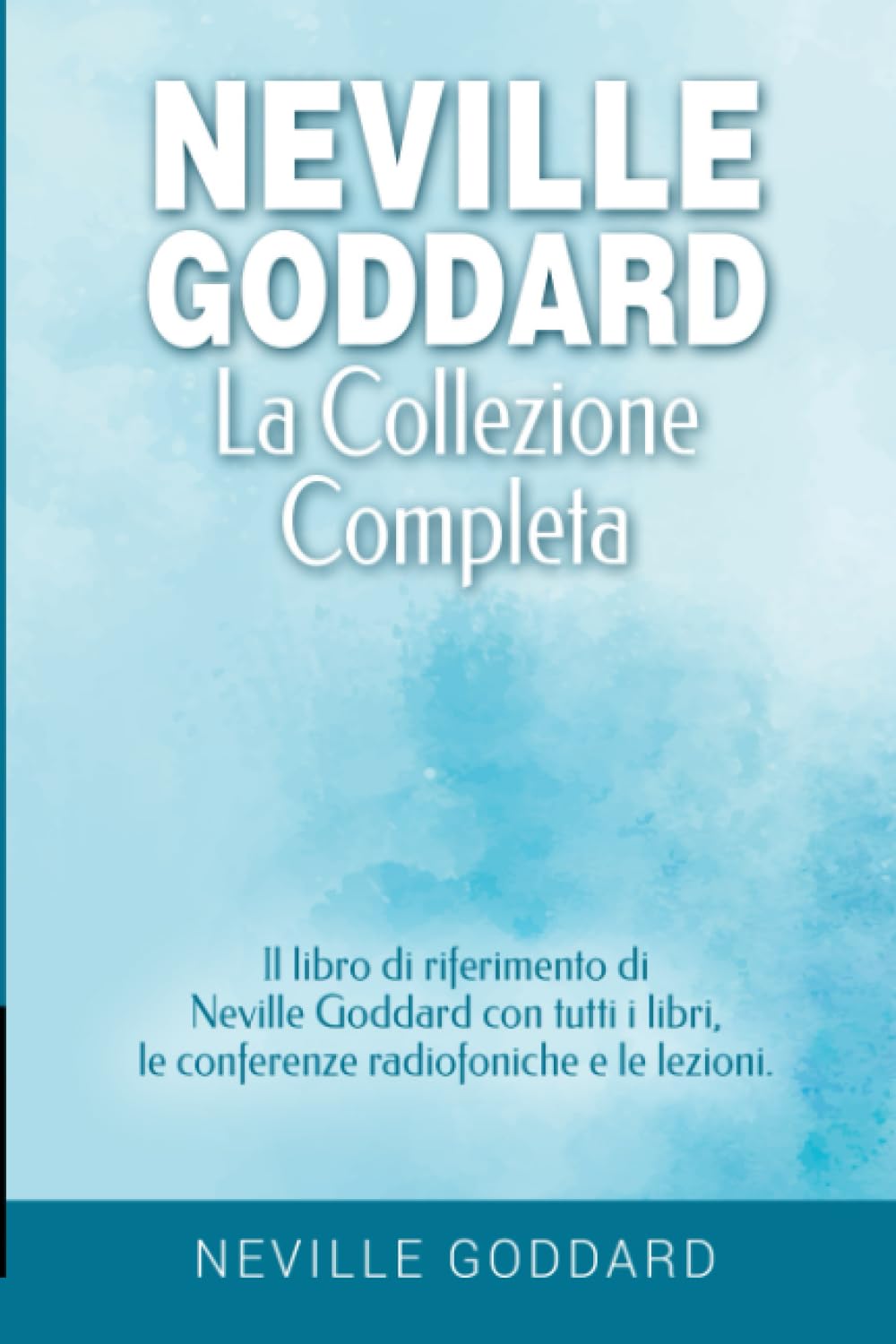 Neville Goddard - La collezione completa: Il libro di riferimento di Neville Goddard con tutti i libri, le conferenze radiofoniche e le lezioni. book