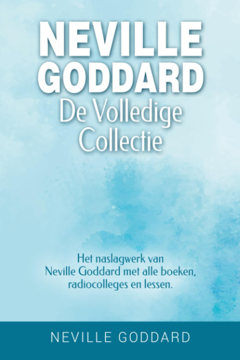Neville Goddard - De volledige collectie: Het naslagwerk van Neville Goddard met alle boeken, radiocolleges en lessen. Self-help