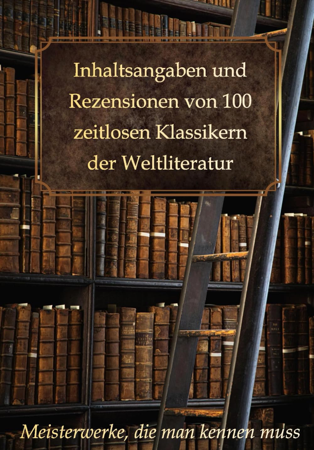 Inhaltsangaben und Rezensionen von 100 zeitlosen Klassikern der Weltliteratur: Meisterwerke, die man kennen muss Essays & Short Stories