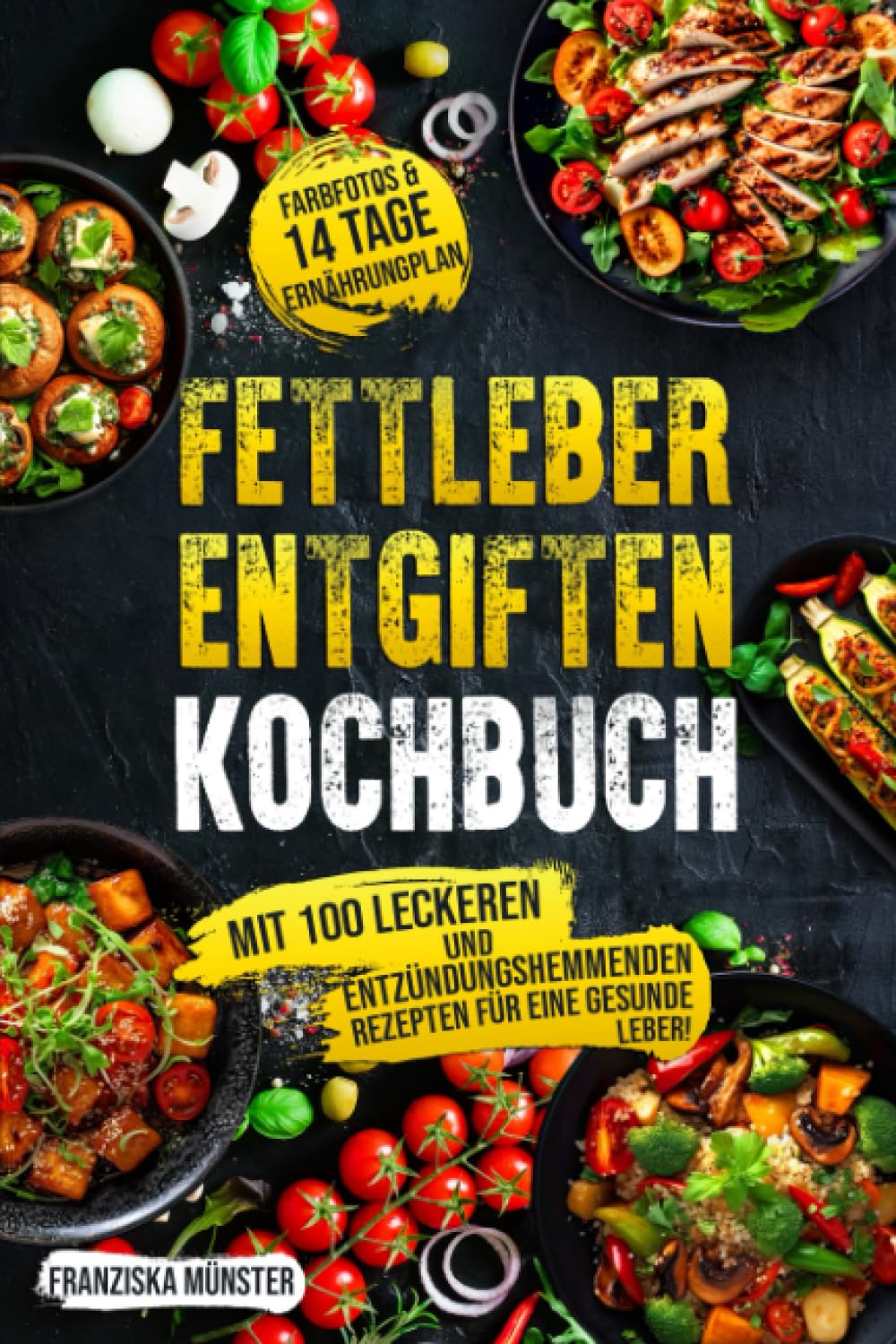 Fettleber entgiften Kochbuch: Mit 100 leckeren und entzündungshemmenden Rezepten für eine gesunde Leber! Inkl. Farbfotos & 14 Tage Ernährungsplan. Health, Nutrition & Fitness
