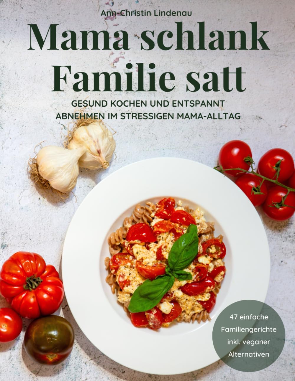 Mama schlank, Familie satt: Gesund kochen und entspannt abnehmen im stressigen Mama-Alltag – Kochbuch mit 47 einfachen Familiengerichten inkl. veganer & vegetarischen Abwandlungen Cooking & Enjoying