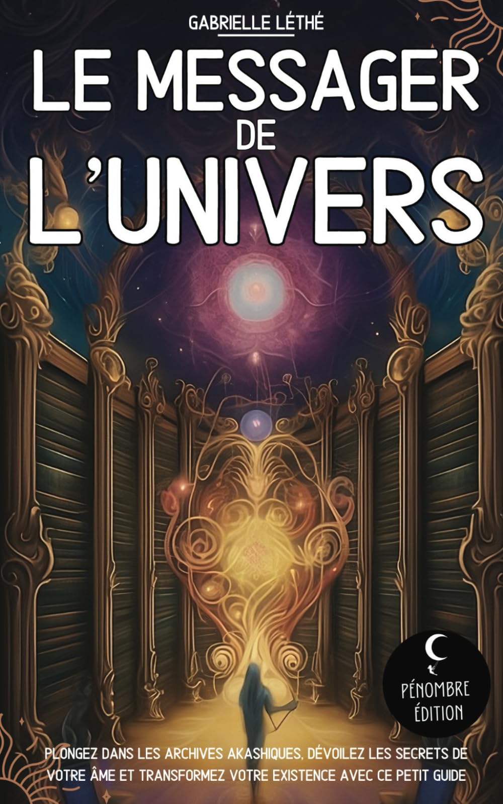 Le messager de l’Univers: Plongez dans les archives akashiques, dévoilez les secrets de votre âme et transformez votre existence avec ce petit guide I Illuminez votre parcours spirituel Religion & Esotericism