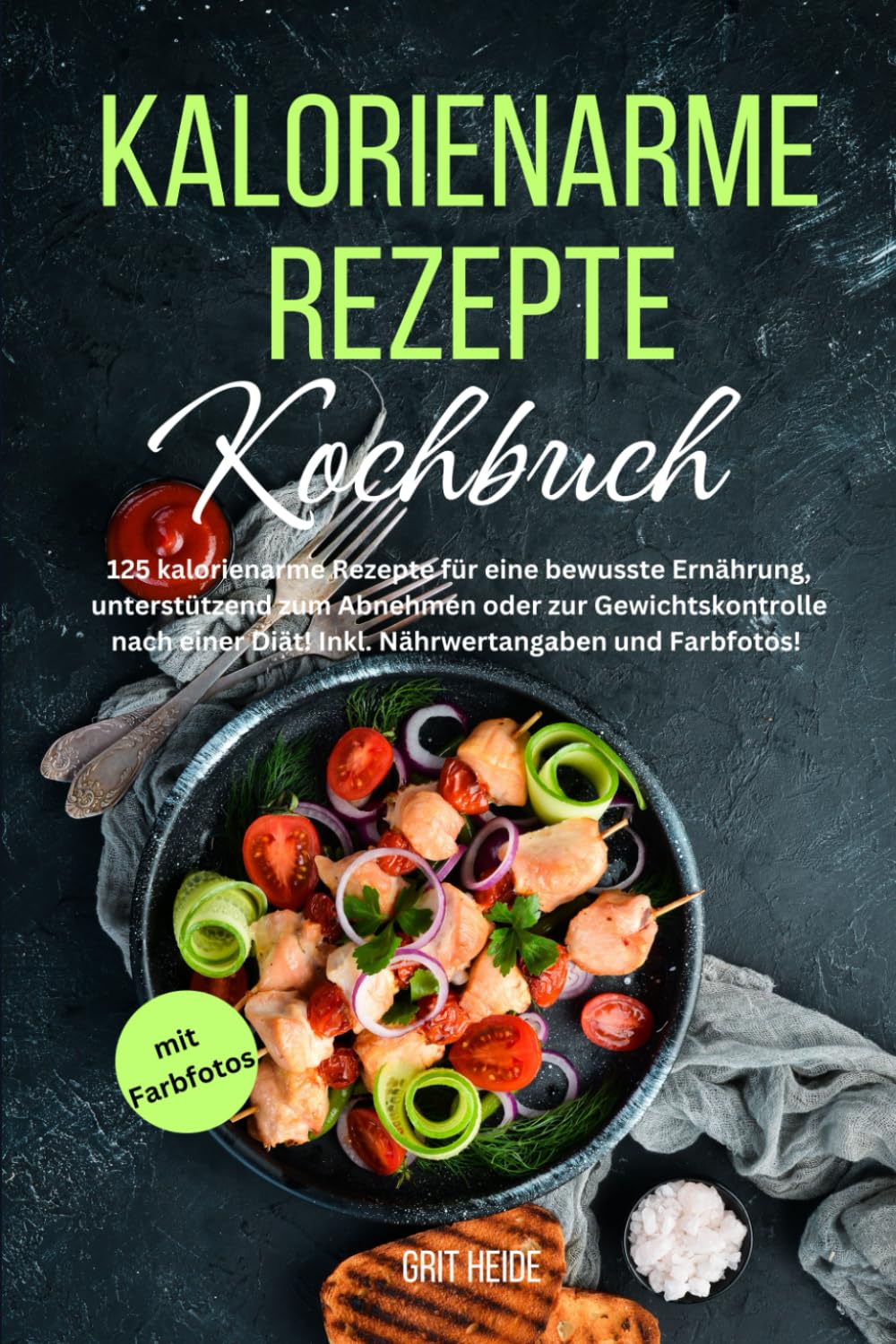 Kalorienarme Rezepte Kochbuch: 125 kalorienarme Rezepte für eine bewusste Ernährung, unterstützend zum Abnehmen oder zur Gewichtskontrolle nach einer Diät! Inkl. Nährwertangaben und Farbfotos! Health, Nutrition & Fitness