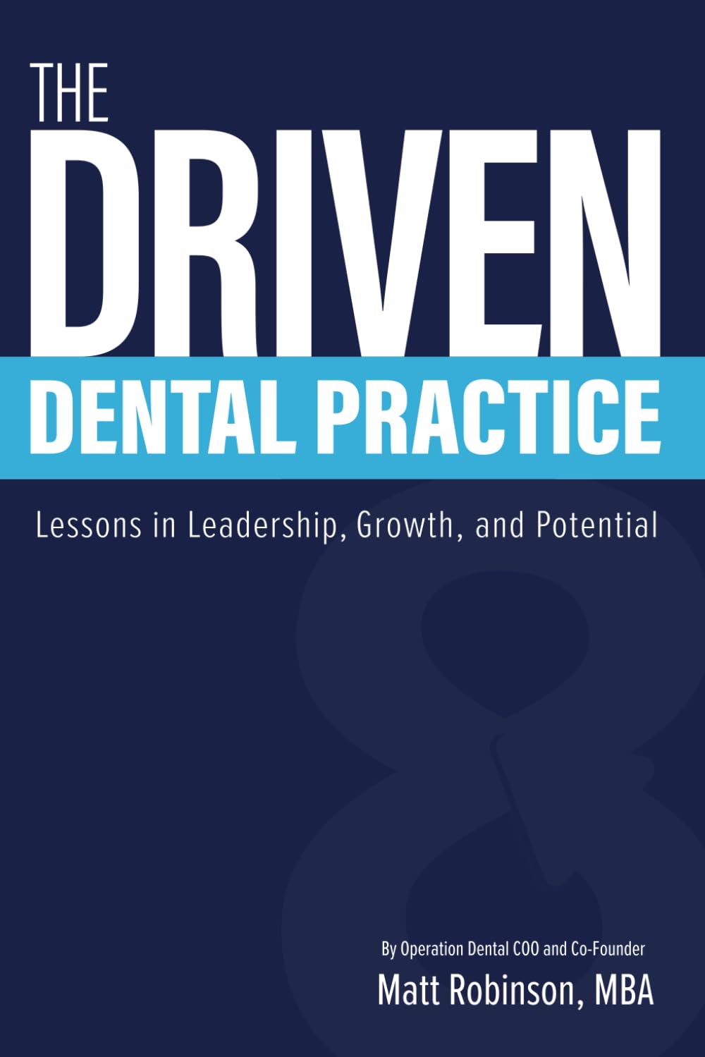 The Driven Dental Practice: Lessons in Leadership, Growth, and Potential Medicine