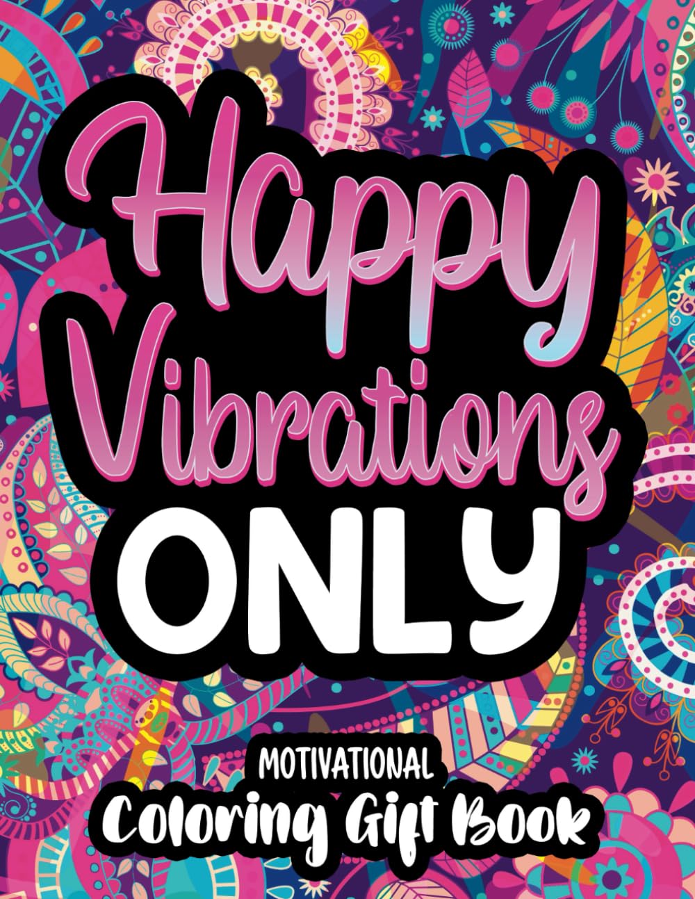 Happy Vibrations Only Motivational Coloring Gift Book: 50 Uplifting Affirmations and Quotes for Adults and Teens Hobbies & Crafts