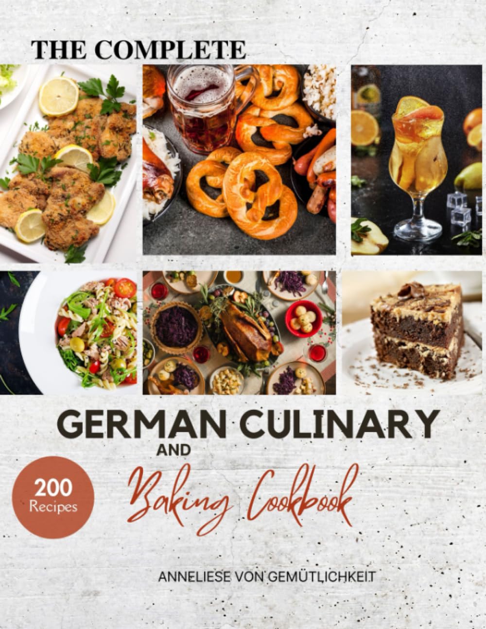 The Complete German Culinary and Baking Cookbook: From Soups to Sweets — Master the Art of German Cooking with Over 200 Authentic Recipes, from ... to Modern Baked Goods and Desserts Cooking & Enjoying