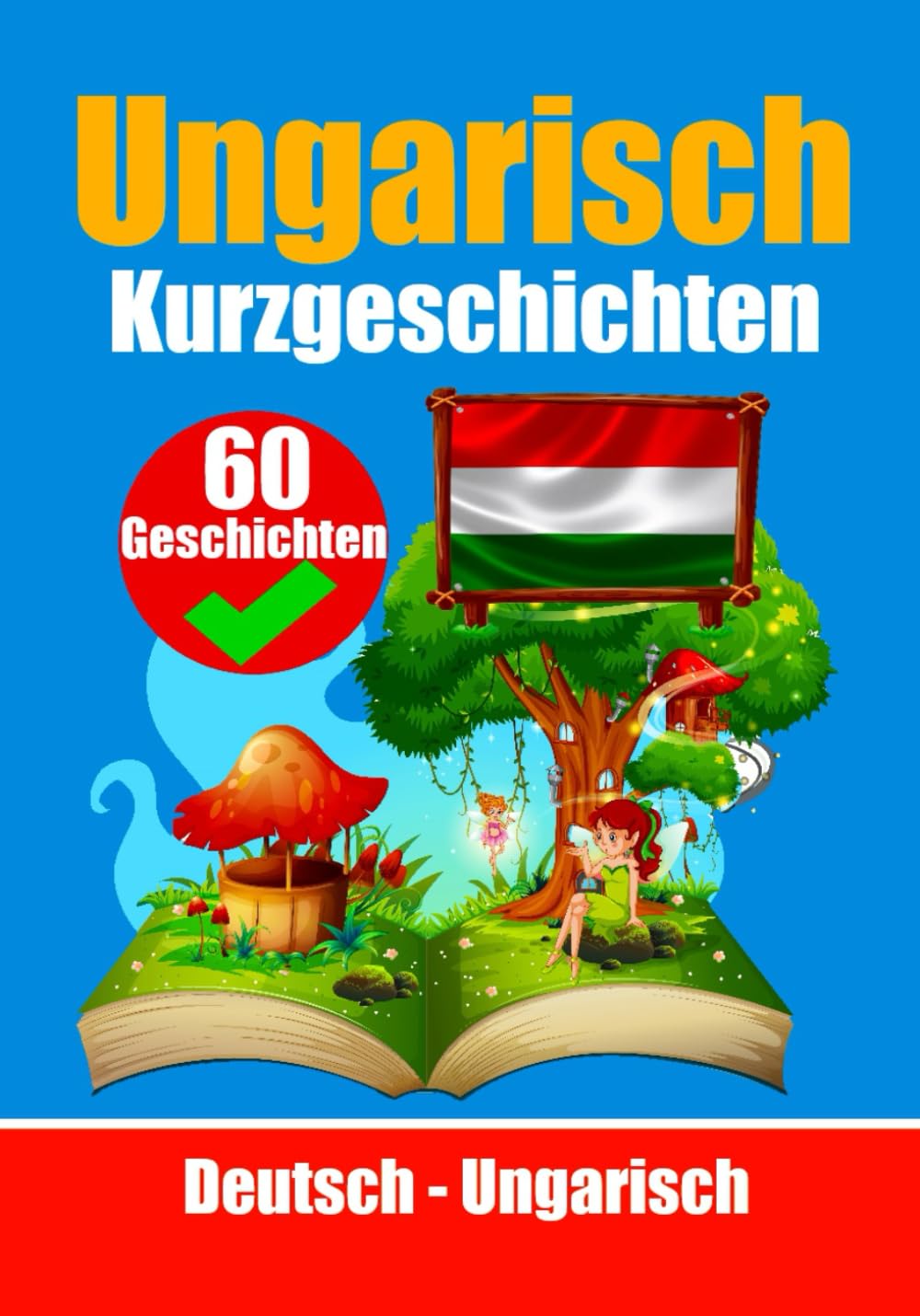 Kurzgeschichten auf Ungarisch | Ungarisch und Deutsch Nebeneinander | Für Kinder Geeignet: Lernen Sie die ungarische Sprache | Zweisprachige Kurzgeschichten - Deutsch und Ungarisch Foreign Languages ​​& Dictionaries