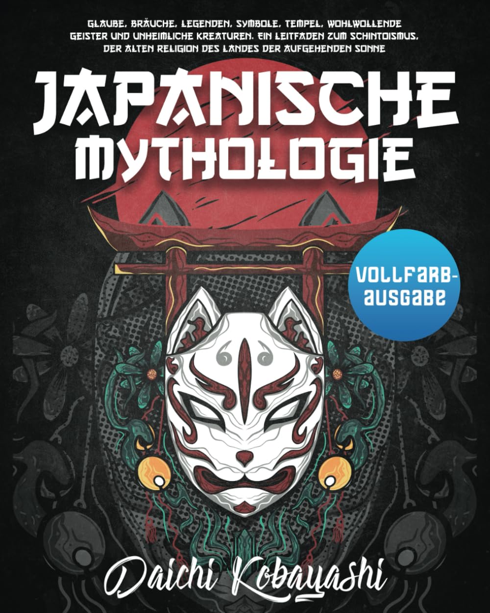 Japanische Mythologie: Glaube, Bräuche, Legenden, Symbole, Tempel, wohlwollende Geister und unheimliche Kreaturen. Ein Leitfaden zum Schintoismus, der alten Religion des Landes der aufgehenden Sonne Politics & History