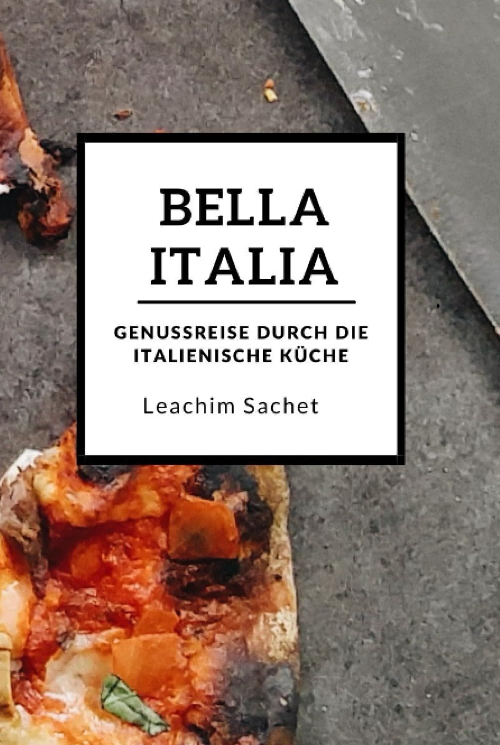 Bella Italia - Genussreise durch die italienische Küche: Das kompakte Kochbuch für alle Italienliebhaber (Genussreise durch die französische und italienische Küche, Band 3) Travel Guides