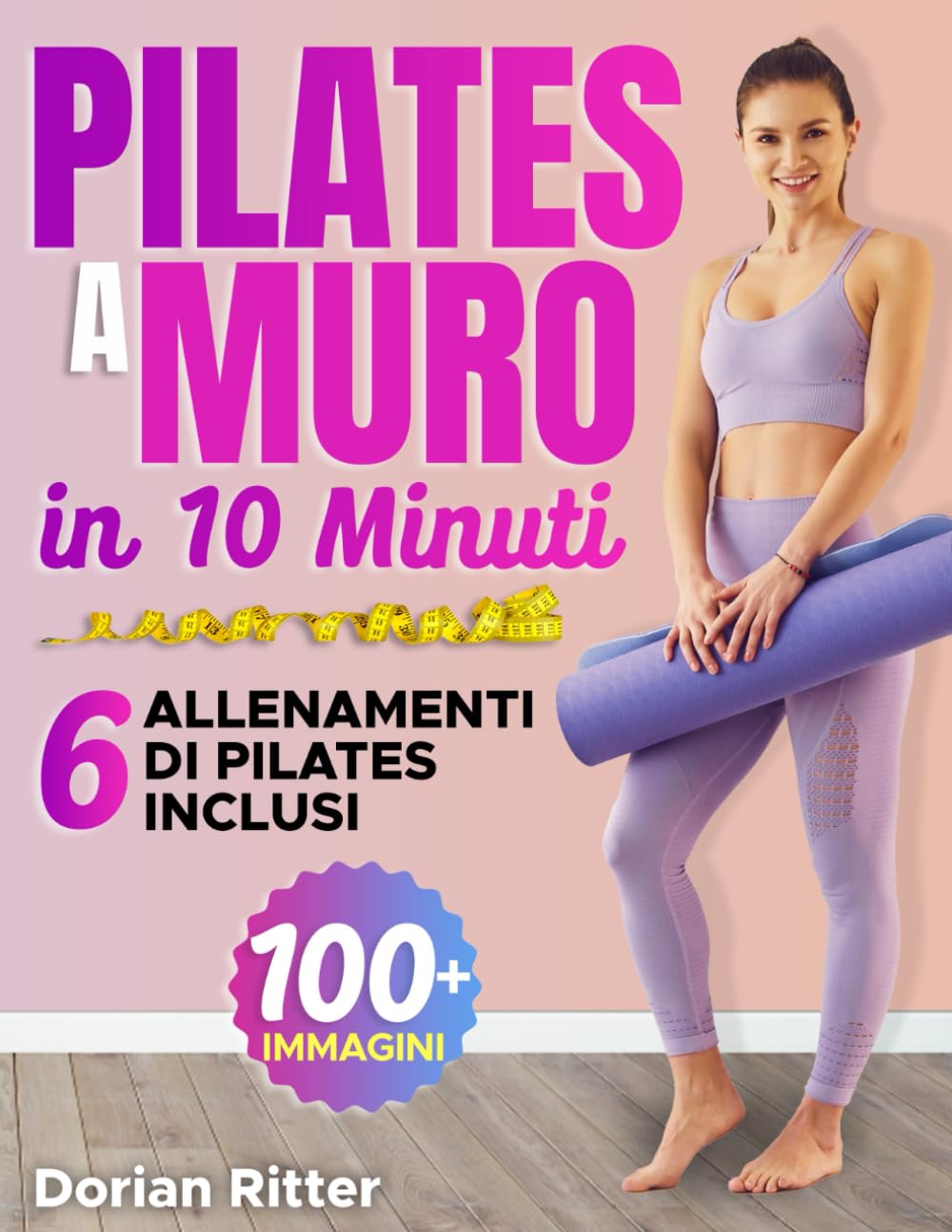 10 Minuti di Pilates al Muro per Principianti: Tonifica il Tuo Corpo con la Guida Completamente Illustrata di Oltre 50 Esercizi al Muro Spiegati Passo Dopo Passo Leisure & Fun