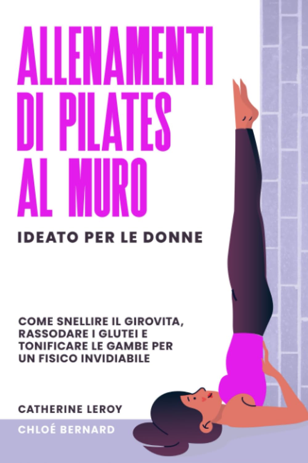 Allenamenti di Pilates al Muro - Ideato per le Donne: Come Snellire il Girovita, Rassodare i Glutei e Tonificare le Gambe per un fisico Invidiabile book