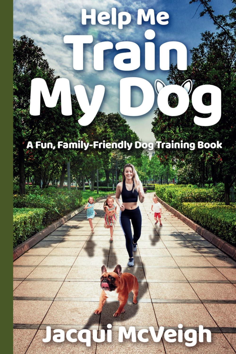 HELP ME TRAIN MY DOG: A Fun Family-Friendly Dog Training Book For Scared, Reactive, Aggressive Dogs Or Puppies To Become Happy, Confident, Obedient Dogs Pets
