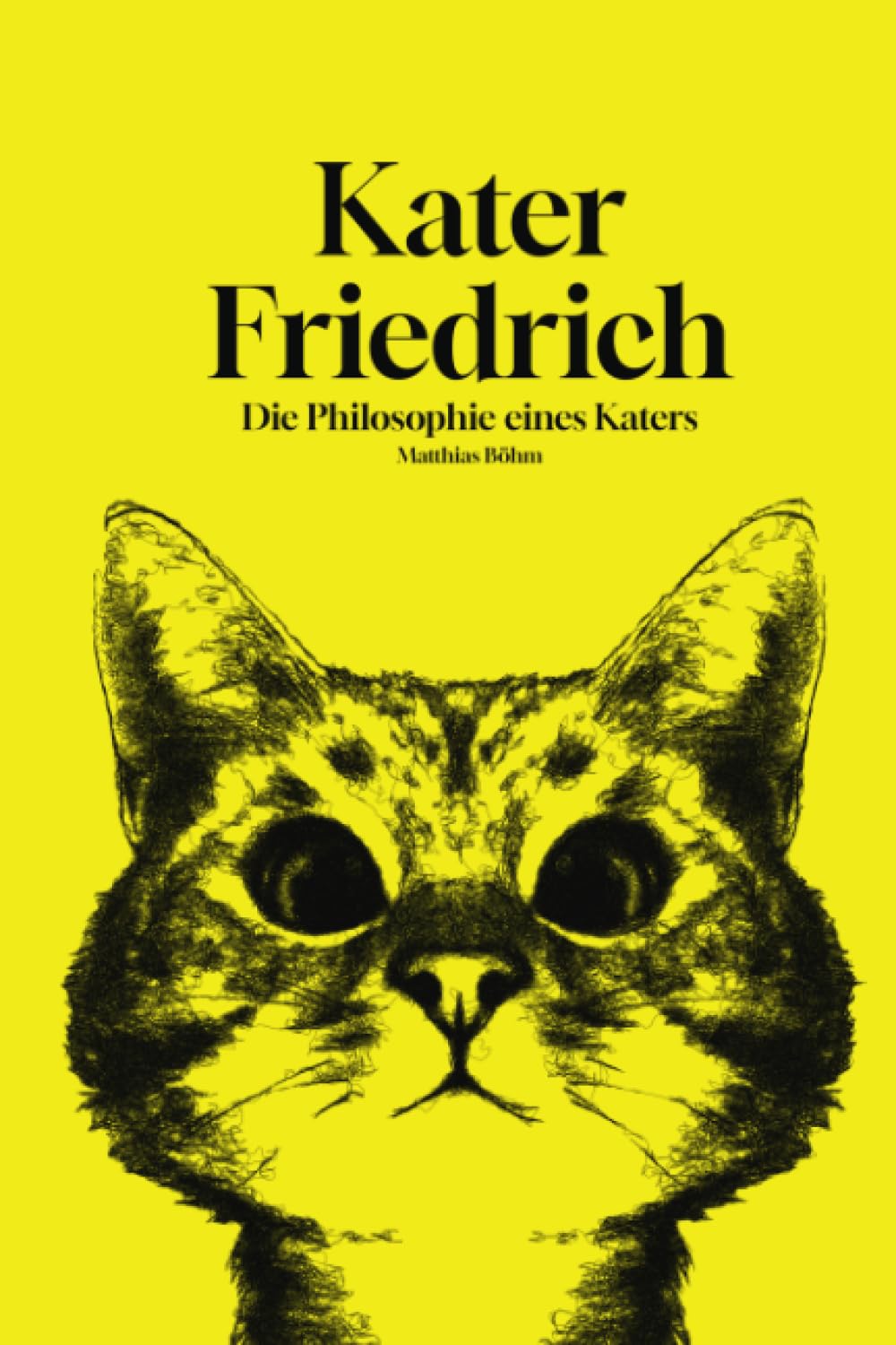 Kater Friedrich - Die Philosophie eines Katers: Eine humorvolle und ironische Reise durch tiefgründige Gedanken, spirituelle Weisheiten und die Komplexität des schwarzen Humors. Humour & Satire