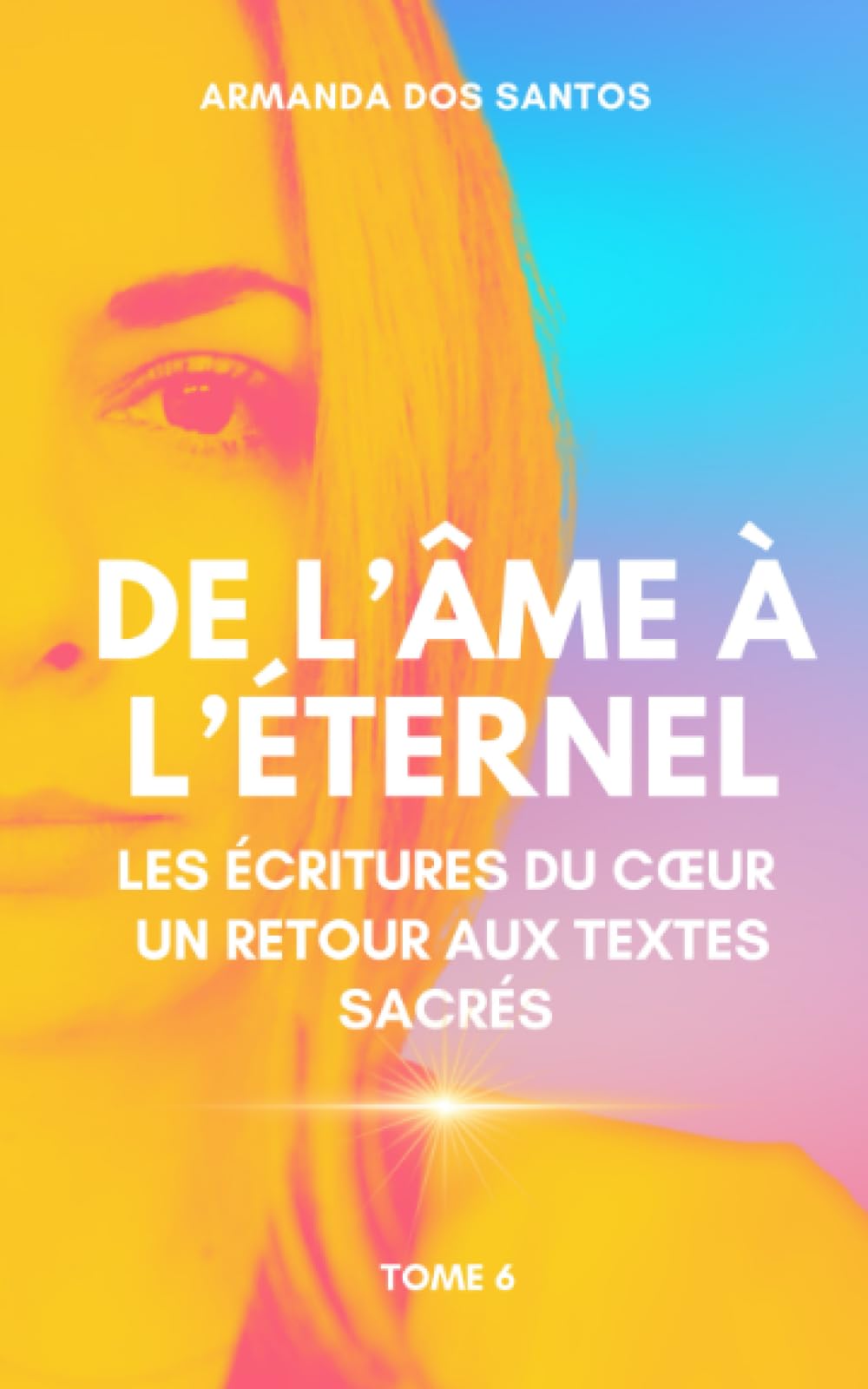 LES ÉCRITURES DU CŒUR: UN RETOUR AUX TEXTES SACRÉS (DE L'AME A L'ETERNEL) Books