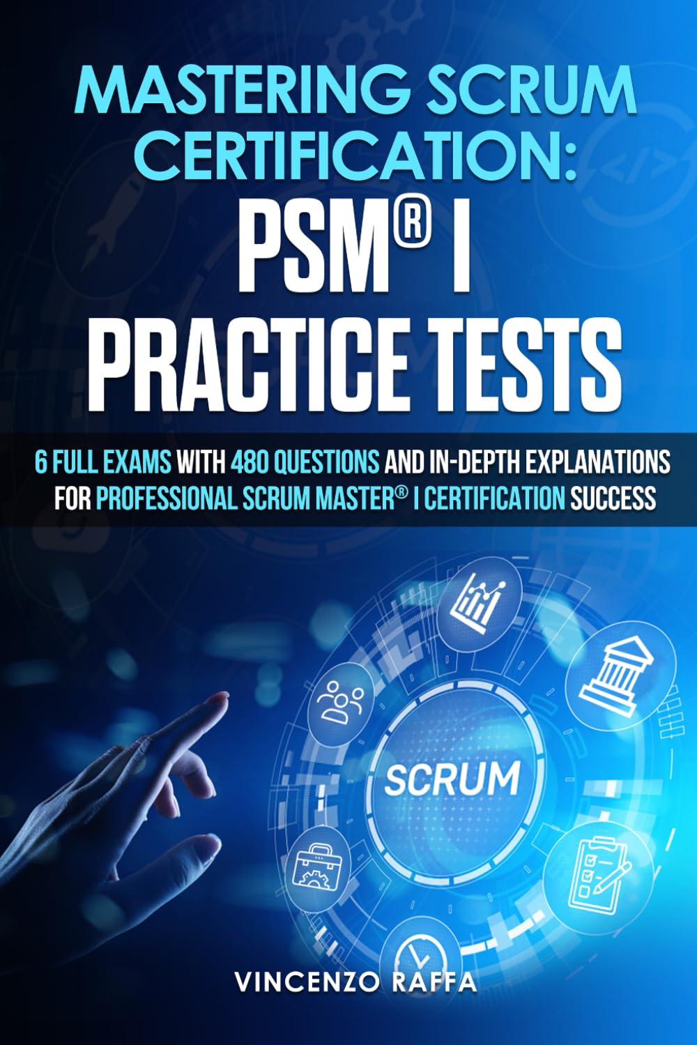Mastering Scrum Certification: PSM® I Practice Tests: 6 Full Exams with 480 Questions and In-Depth Explanations for Professional Scrum Master® I Certification Success Computer Science
