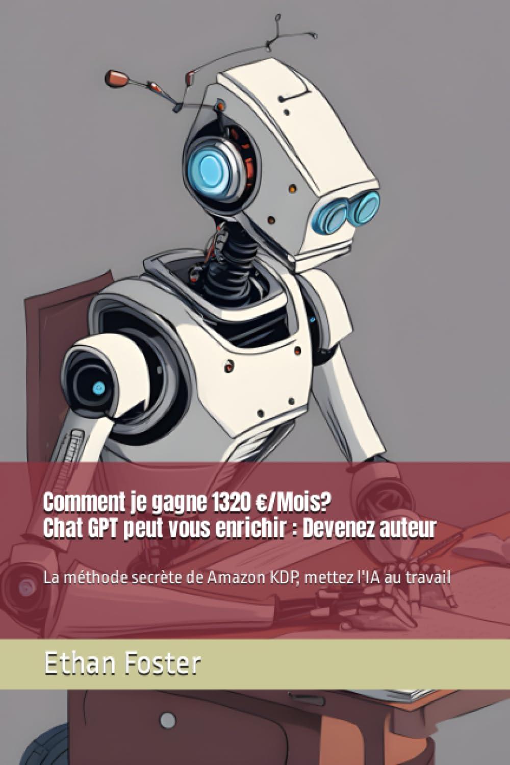 Comment je gagne 1320 €/Mois? Chat GPT peut vous enrichir : Devenez auteur: La méthode secrète de Amazon KDP, mettez l'IA au travail book