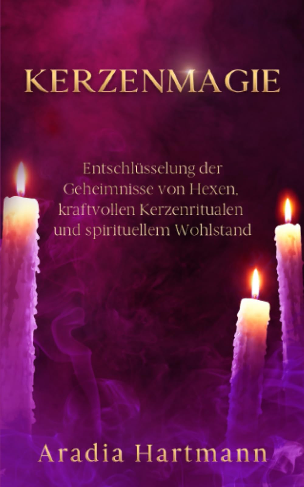 Kerzenmagie: Entschlüsselung der Geheimnisse von Hexen, kraftvollen Kerzenritualen und spirituellem Wohlstand (Die Bibliothek der Esoterik) Religion & Esotericism